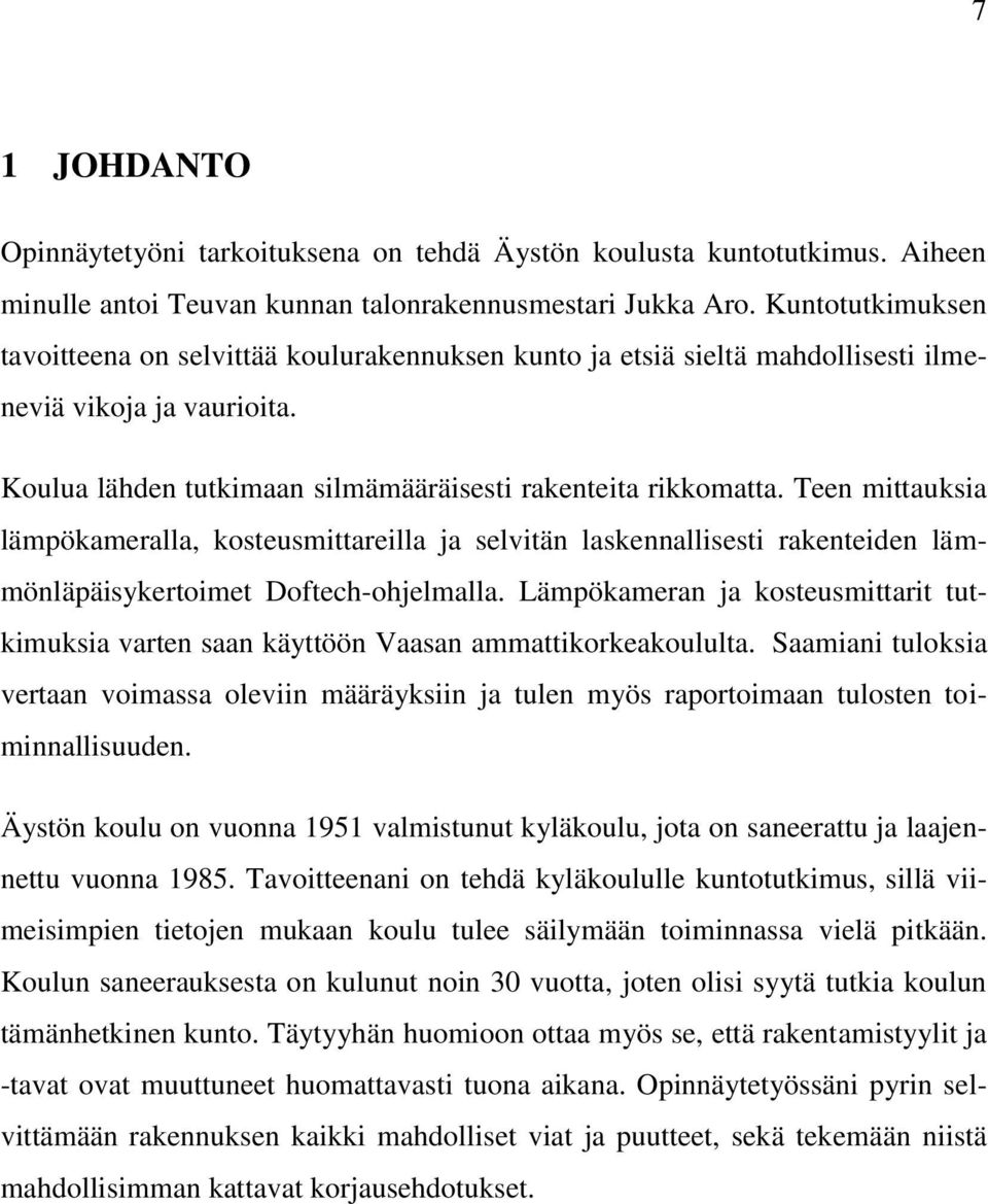 Teen mittauksia lämpökameralla, kosteusmittareilla ja selvitän laskennallisesti rakenteiden lämmönläpäisykertoimet Doftech-ohjelmalla.