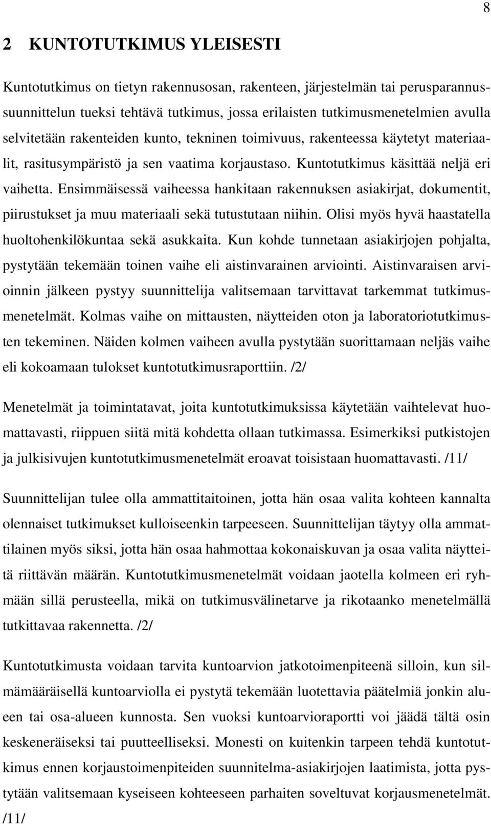 Ensimmäisessä vaiheessa hankitaan rakennuksen asiakirjat, dokumentit, piirustukset ja muu materiaali sekä tutustutaan niihin. Olisi myös hyvä haastatella huoltohenkilökuntaa sekä asukkaita.