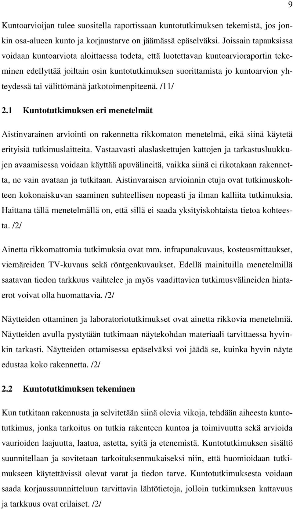 välittömänä jatkotoimenpiteenä. /11/ 2.1 Kuntotutkimuksen eri menetelmät Aistinvarainen arviointi on rakennetta rikkomaton menetelmä, eikä siinä käytetä erityisiä tutkimuslaitteita.