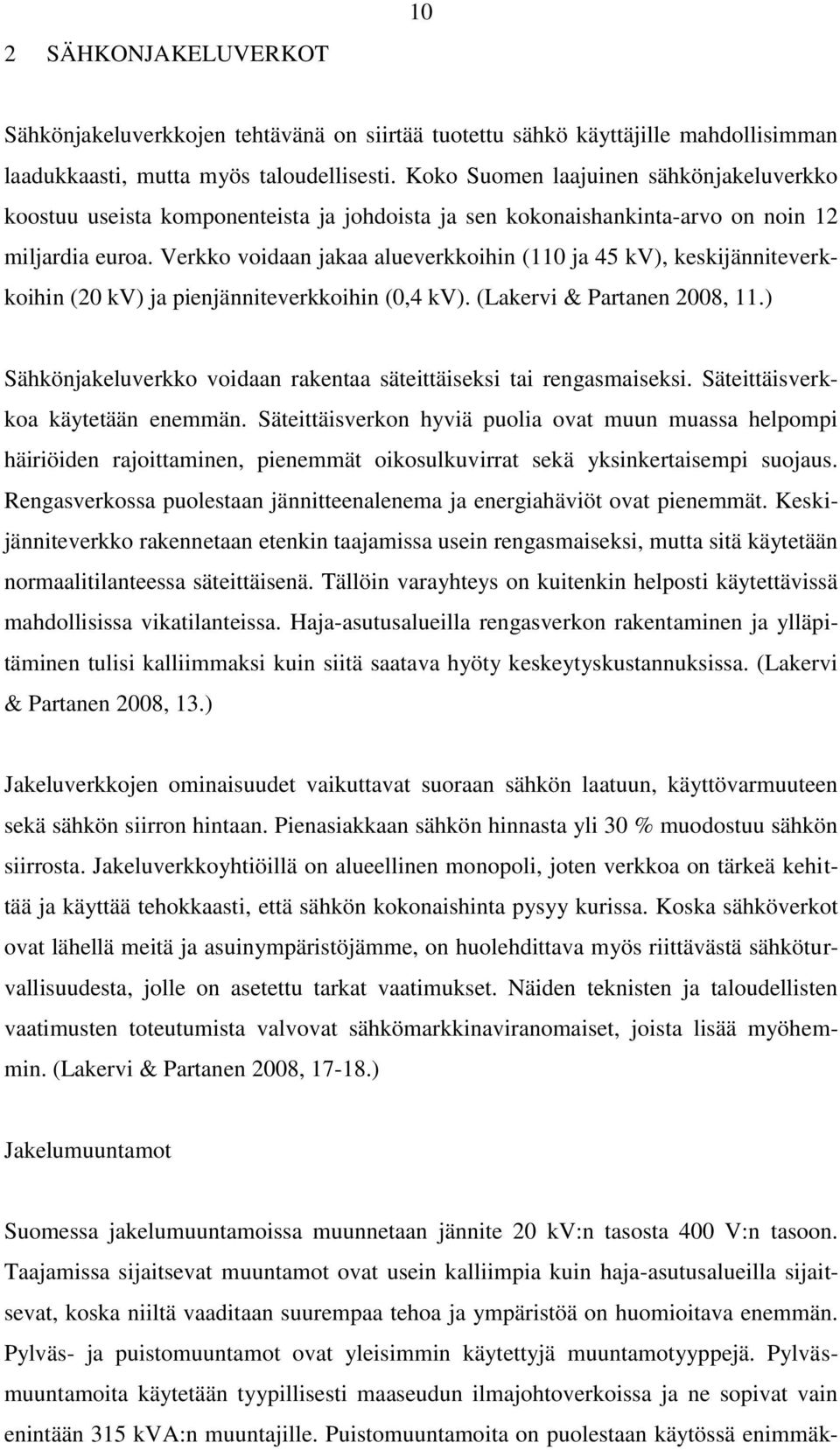 Verkko voidaan jakaa alueverkkoihin (110 ja 45 kv), keskijänniteverkkoihin (20 kv) ja pienjänniteverkkoihin (0,4 kv). (Lakervi & Partanen 2008, 11.