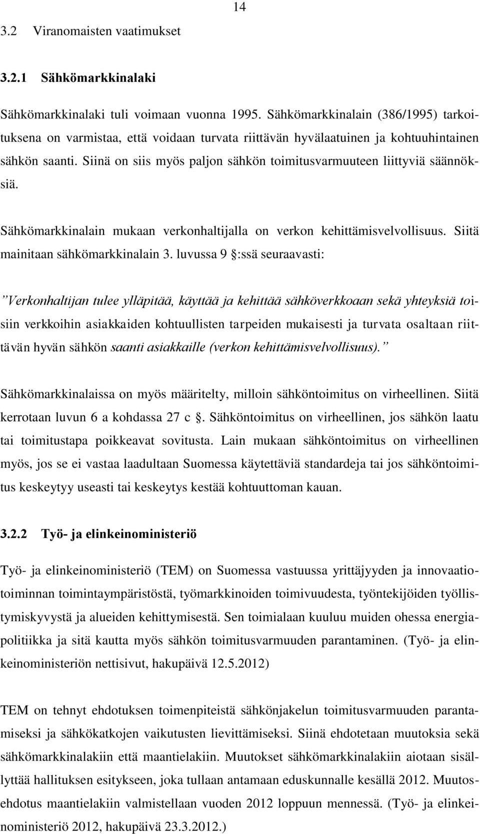 Siinä on siis myös paljon sähkön toimitusvarmuuteen liittyviä säännöksiä. Sähkömarkkinalain mukaan verkonhaltijalla on verkon kehittämisvelvollisuus. Siitä mainitaan sähkömarkkinalain 3.