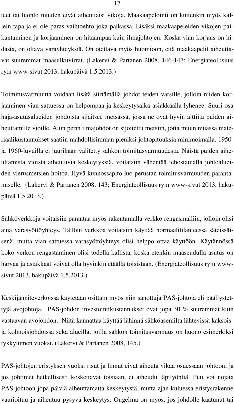 On otettava myös huomioon, että maakaapelit aiheuttavat suuremmat maasulkuvirrat. (Lakervi & Partanen 2008, 146-147; Energiateollisuus ry:n www-sivut 2013,