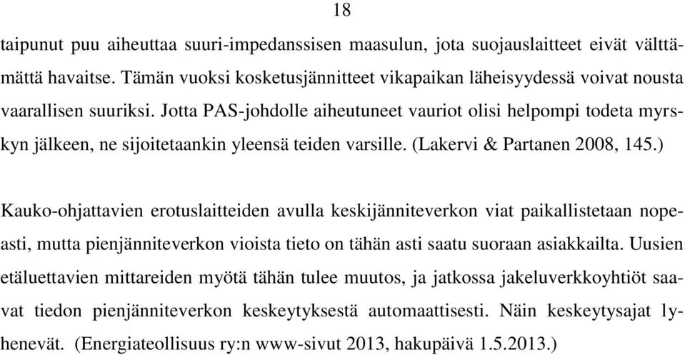 Jotta PAS-johdolle aiheutuneet vauriot olisi helpompi todeta myrskyn jälkeen, ne sijoitetaankin yleensä teiden varsille. (Lakervi & Partanen 2008, 145.