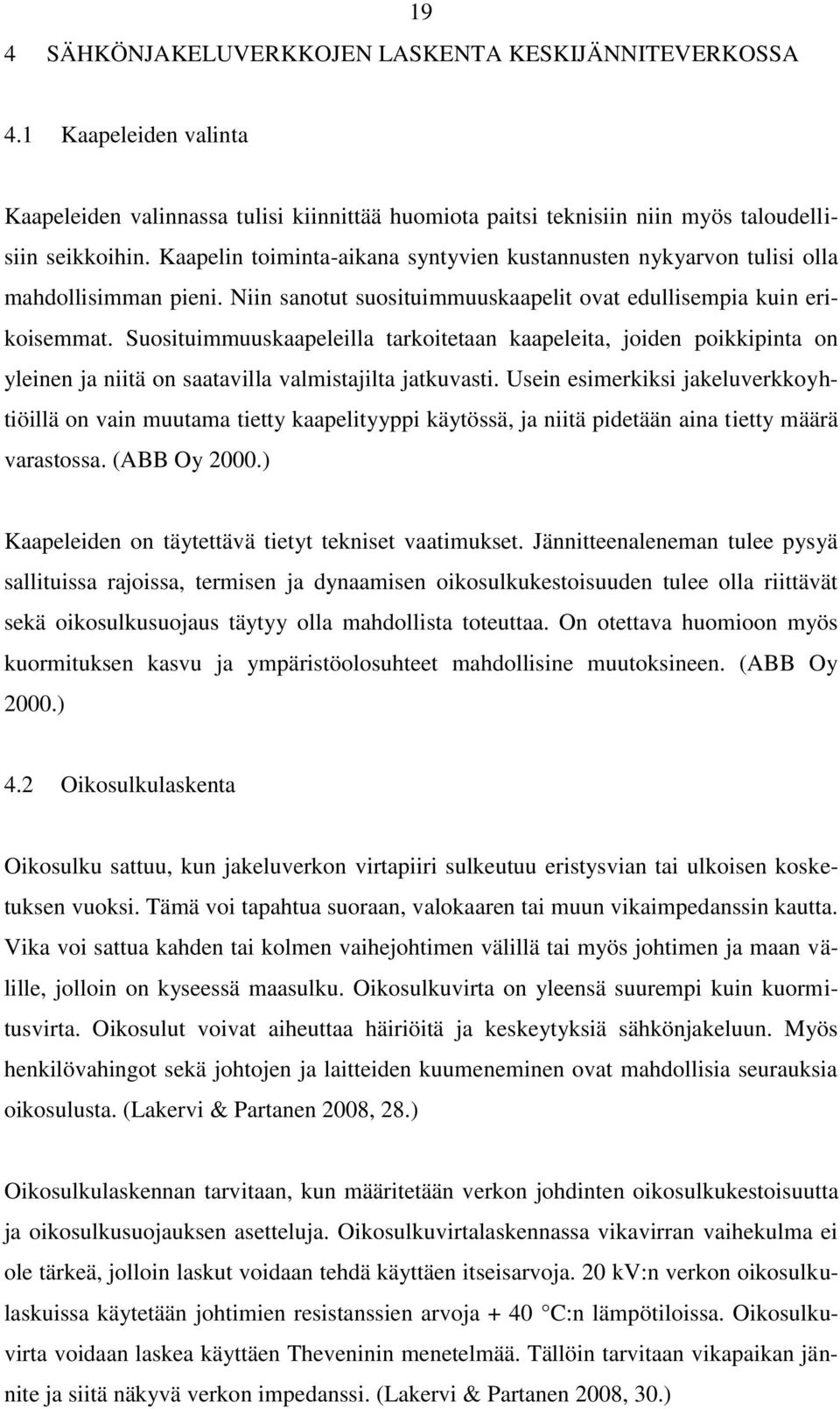 Suosituimmuuskaapeleilla tarkoitetaan kaapeleita, joiden poikkipinta on yleinen ja niitä on saatavilla valmistajilta jatkuvasti.