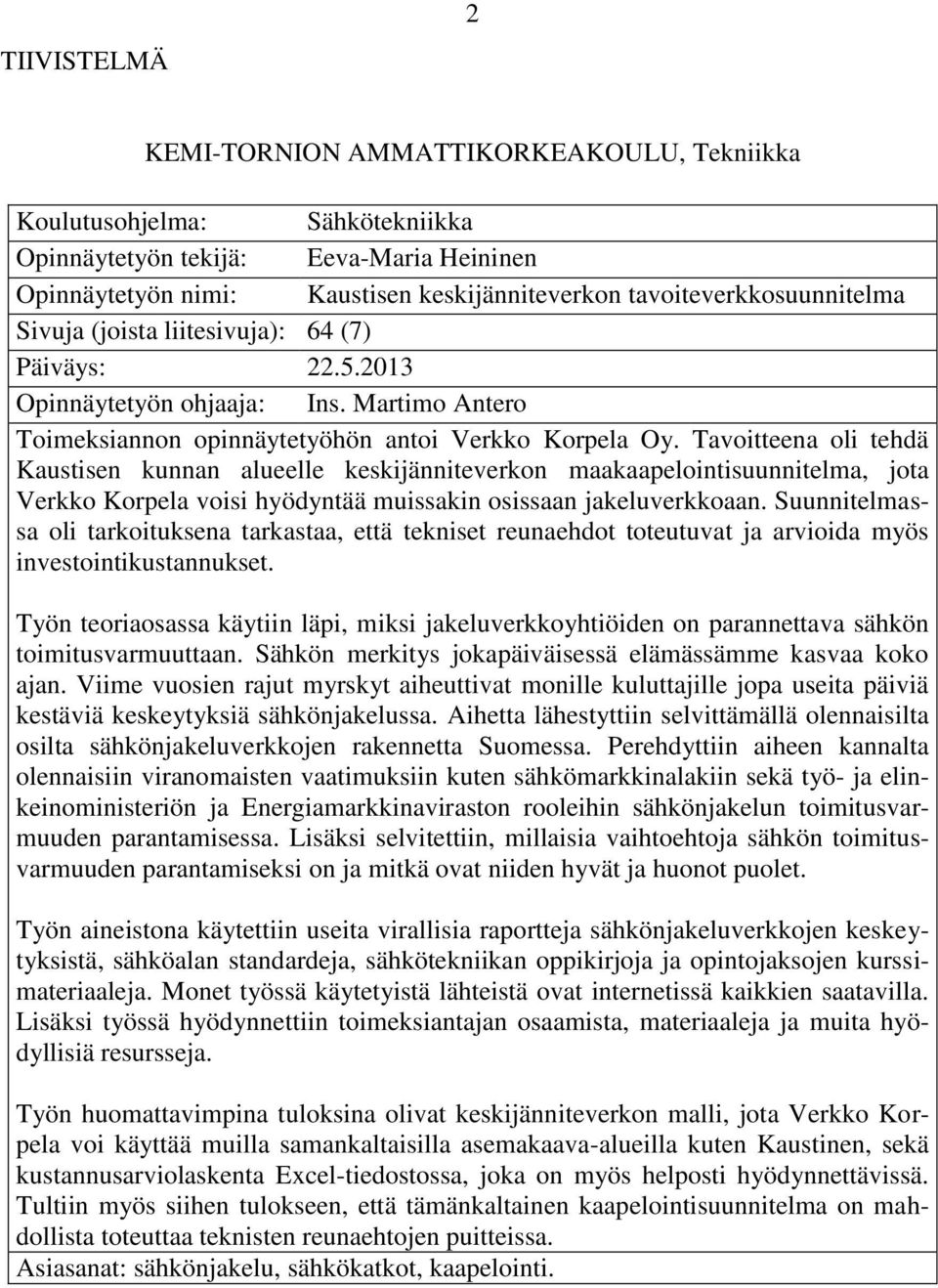 Tavoitteena oli tehdä Kaustisen kunnan alueelle keskijänniteverkon maakaapelointisuunnitelma, jota Verkko Korpela voisi hyödyntää muissakin osissaan jakeluverkkoaan.