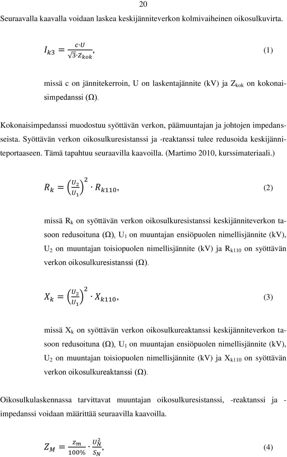 Tämä tapahtuu seuraavilla kaavoilla. (Martimo 2010, kurssimateriaali.