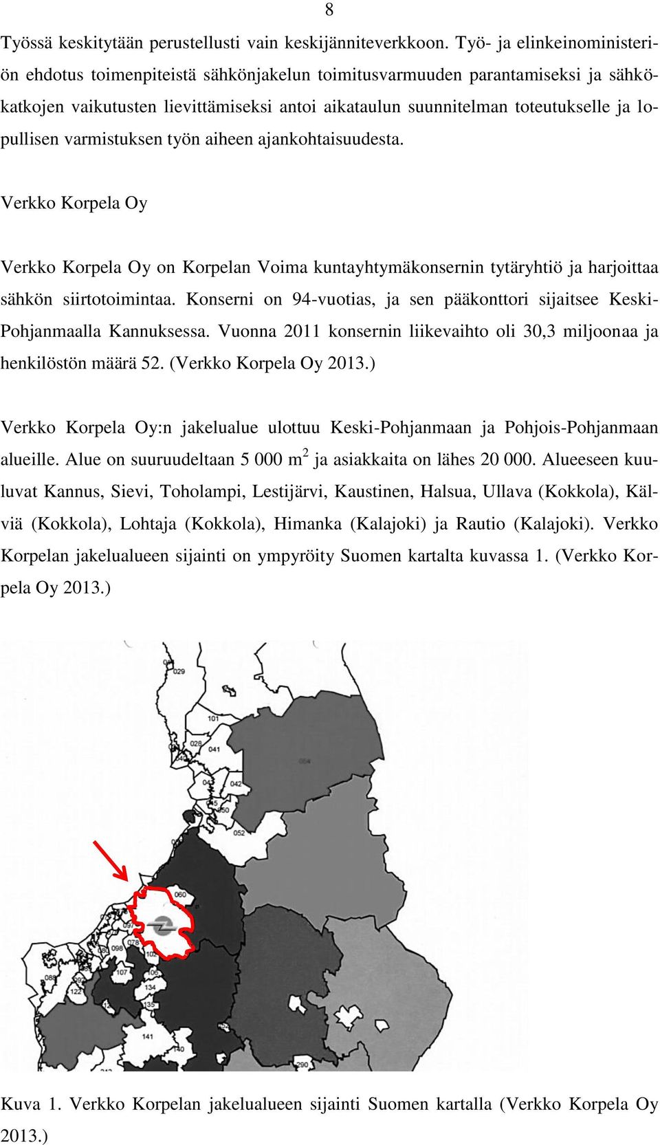 lopullisen varmistuksen työn aiheen ajankohtaisuudesta. Verkko Korpela Oy Verkko Korpela Oy on Korpelan Voima kuntayhtymäkonsernin tytäryhtiö ja harjoittaa sähkön siirtotoimintaa.