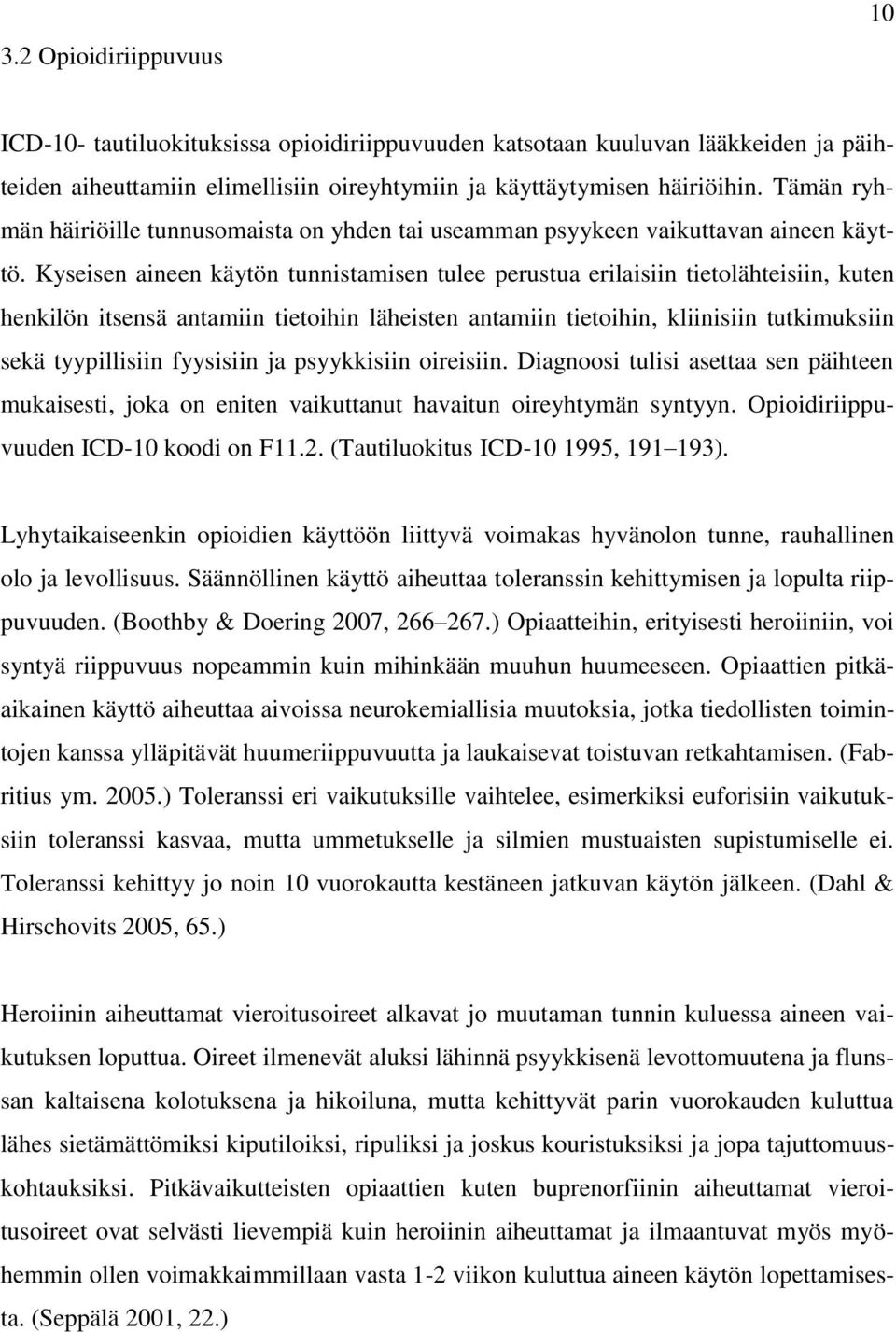 Kyseisen aineen käytön tunnistamisen tulee perustua erilaisiin tietolähteisiin, kuten henkilön itsensä antamiin tietoihin läheisten antamiin tietoihin, kliinisiin tutkimuksiin sekä tyypillisiin