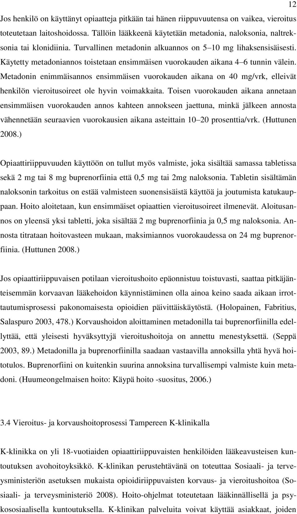 Käytetty metadoniannos toistetaan ensimmäisen vuorokauden aikana 4 6 tunnin välein.