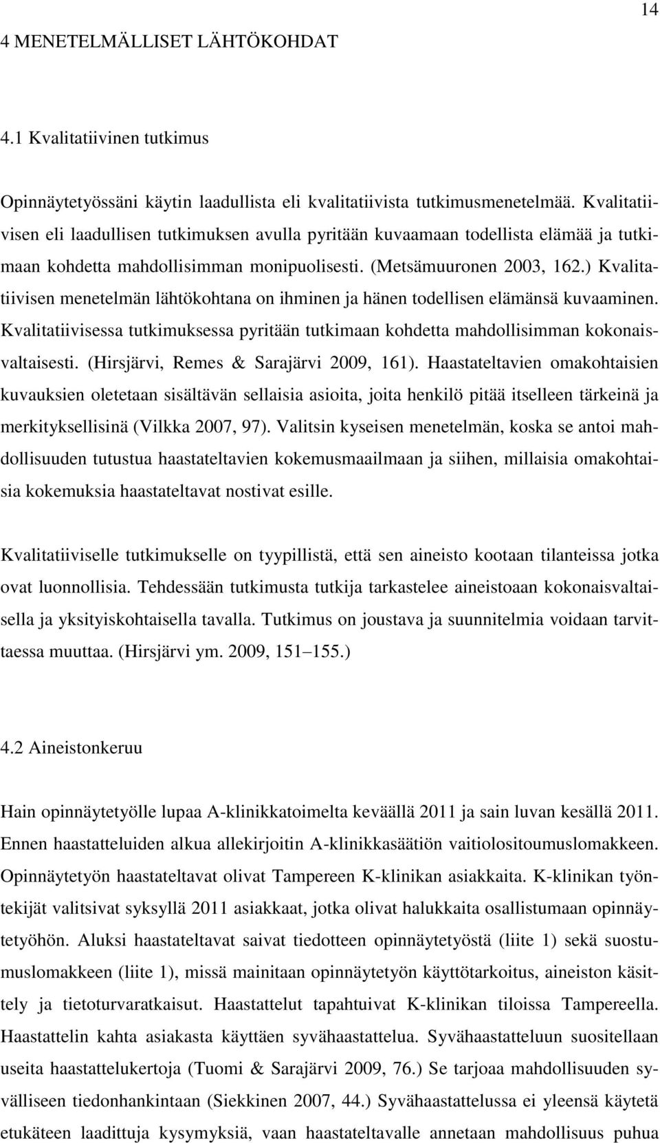 ) Kvalitatiivisen menetelmän lähtökohtana on ihminen ja hänen todellisen elämänsä kuvaaminen. Kvalitatiivisessa tutkimuksessa pyritään tutkimaan kohdetta mahdollisimman kokonaisvaltaisesti.