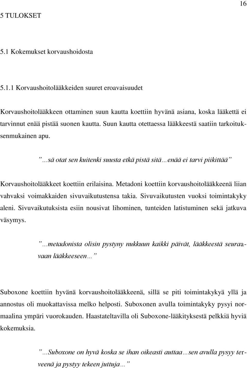 Metadoni koettiin korvaushoitolääkkeenä liian vahvaksi voimakkaiden sivuvaikutustensa takia. Sivuvaikutusten vuoksi toimintakyky aleni.