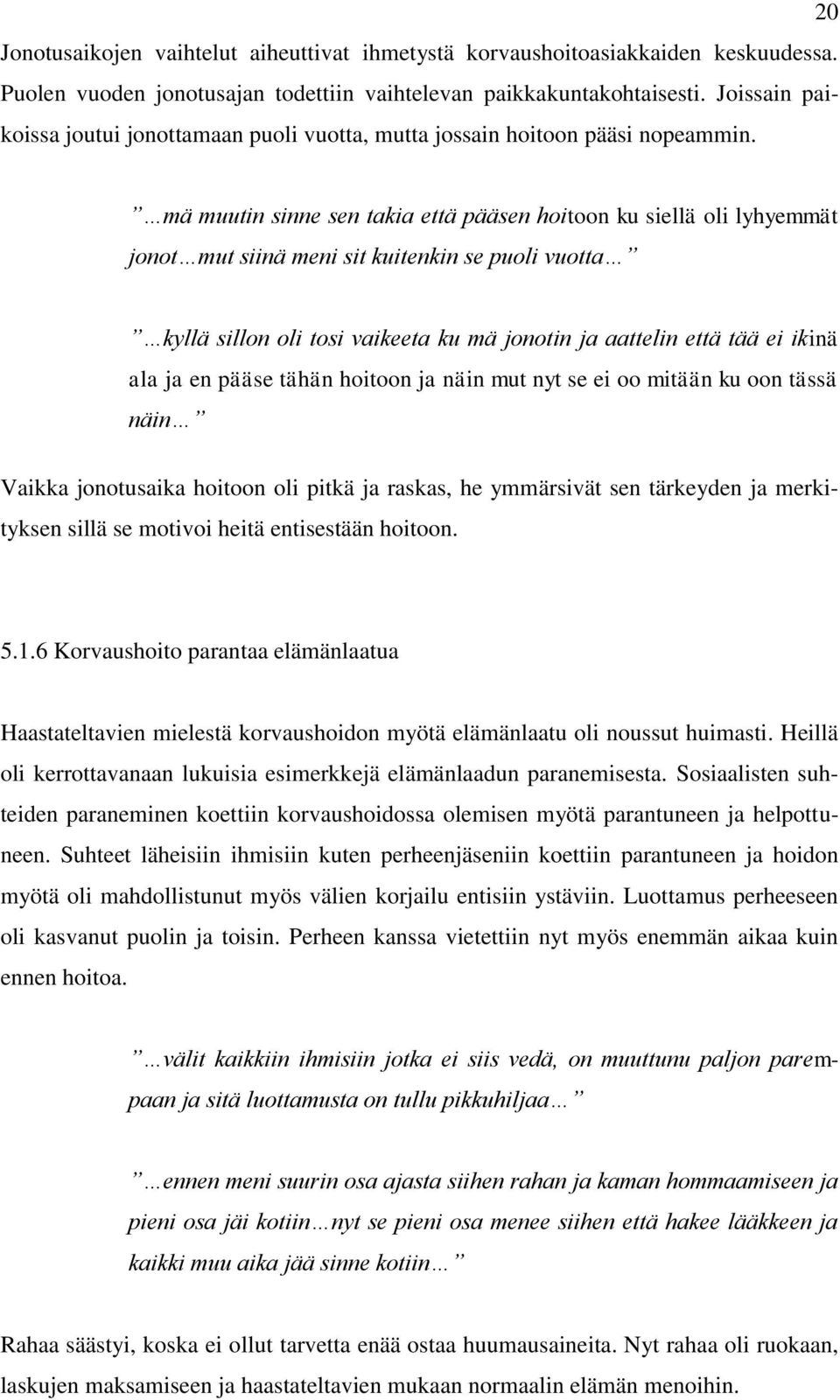 mä muutin sinne sen takia että pääsen hoitoon ku siellä oli lyhyemmät jonot mut siinä meni sit kuitenkin se puoli vuotta kyllä sillon oli tosi vaikeeta ku mä jonotin ja aattelin että tää ei ikinä ala