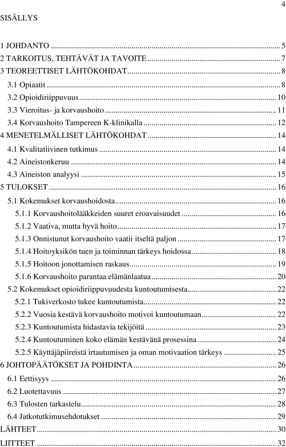 1 Kokemukset korvaushoidosta... 16 5.1.1 Korvaushoitolääkkeiden suuret eroavaisuudet... 16 5.1.2 Vaativa, mutta hyvä hoito... 17 5.1.3 Onnistunut korvaushoito vaatii itseltä paljon... 17 5.1.4 Hoitoyksikön tuen ja toiminnan tärkeys hoidossa.