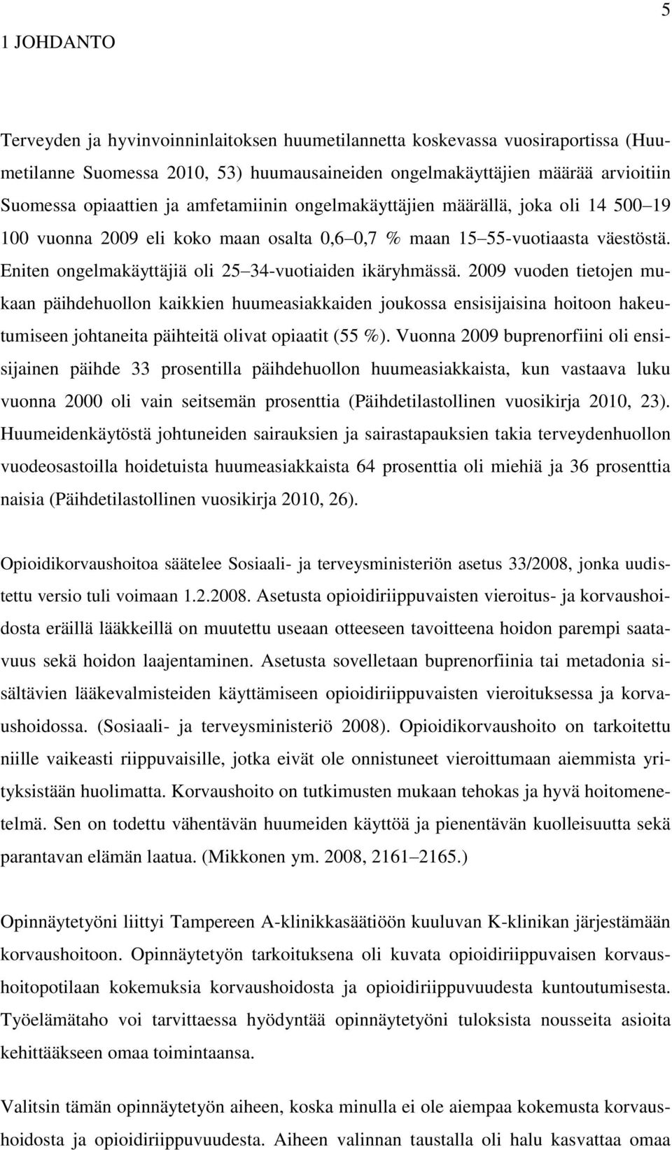 2009 vuoden tietojen mukaan päihdehuollon kaikkien huumeasiakkaiden joukossa ensisijaisina hoitoon hakeutumiseen johtaneita päihteitä olivat opiaatit (55 %).