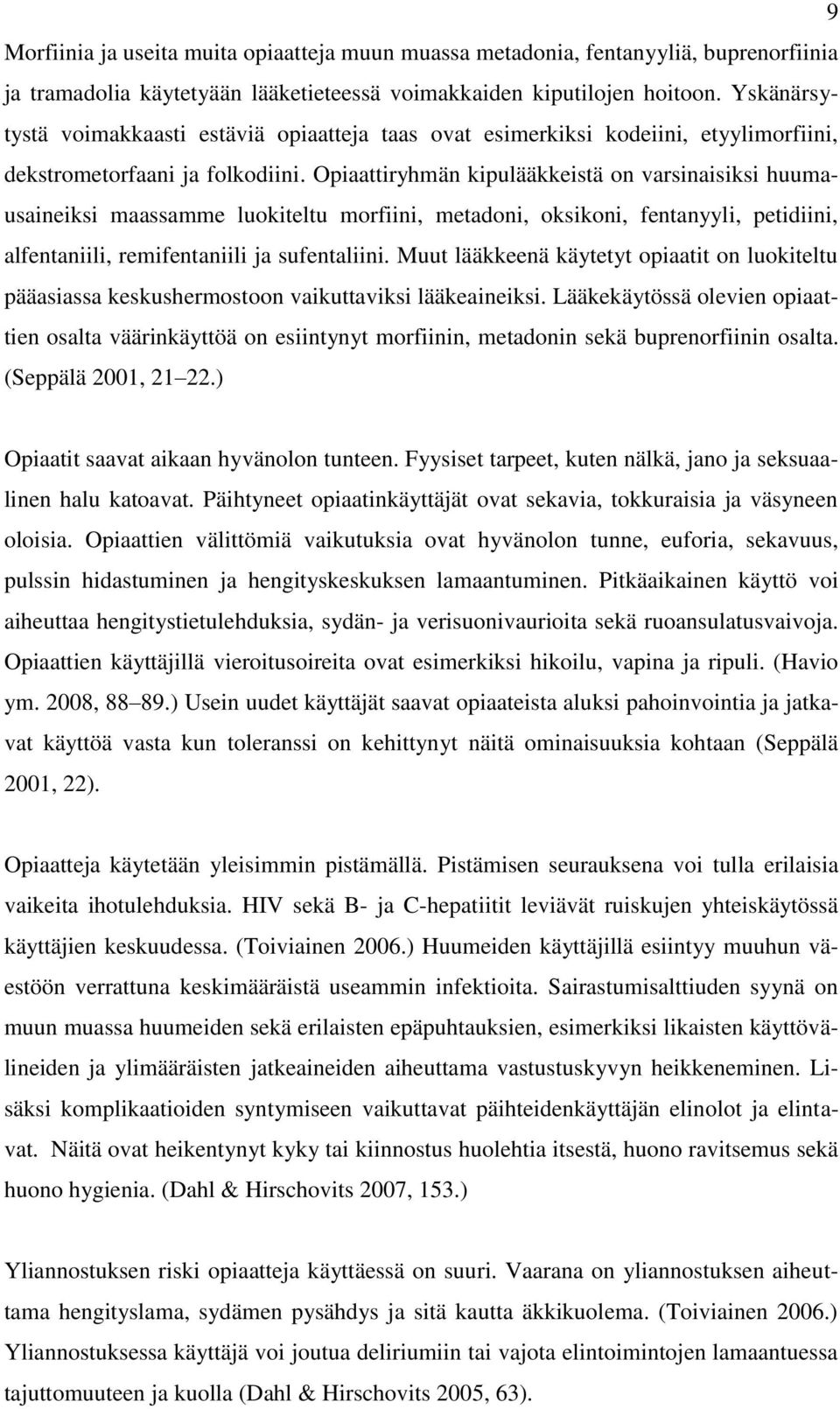 Opiaattiryhmän kipulääkkeistä on varsinaisiksi huumausaineiksi maassamme luokiteltu morfiini, metadoni, oksikoni, fentanyyli, petidiini, alfentaniili, remifentaniili ja sufentaliini.