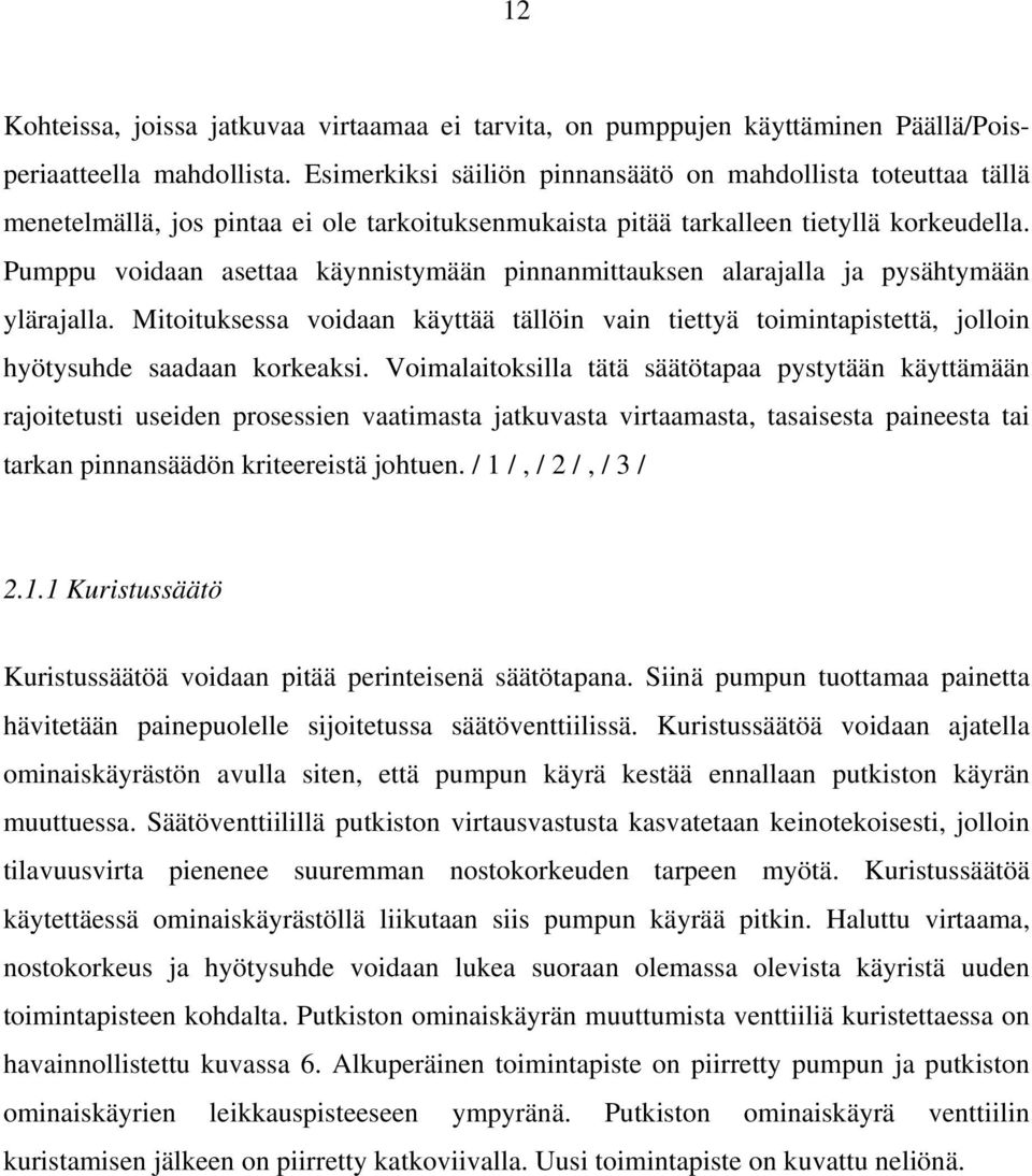 Pumppu voidaan asettaa käynnistymään pinnanmittauksen alarajalla ja pysähtymään ylärajalla. Mitoituksessa voidaan käyttää tällöin vain tiettyä toimintapistettä, jolloin hyötysuhde saadaan korkeaksi.