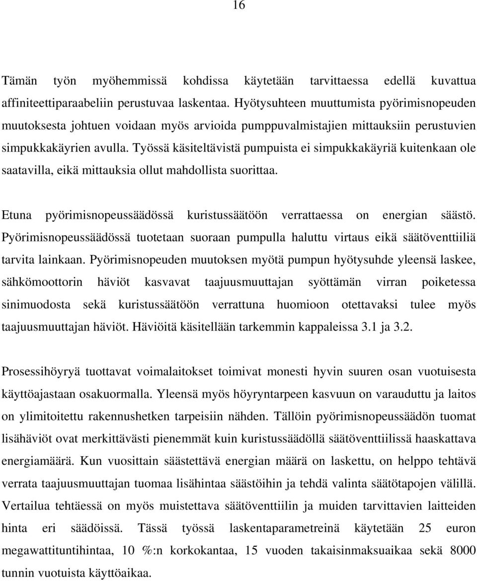 Työssä käsiteltävistä pumpuista ei simpukkakäyriä kuitenkaan ole saatavilla, eikä mittauksia ollut mahdollista suorittaa. Etuna pyörimisnopeussäädössä kuristussäätöön verrattaessa on energian säästö.