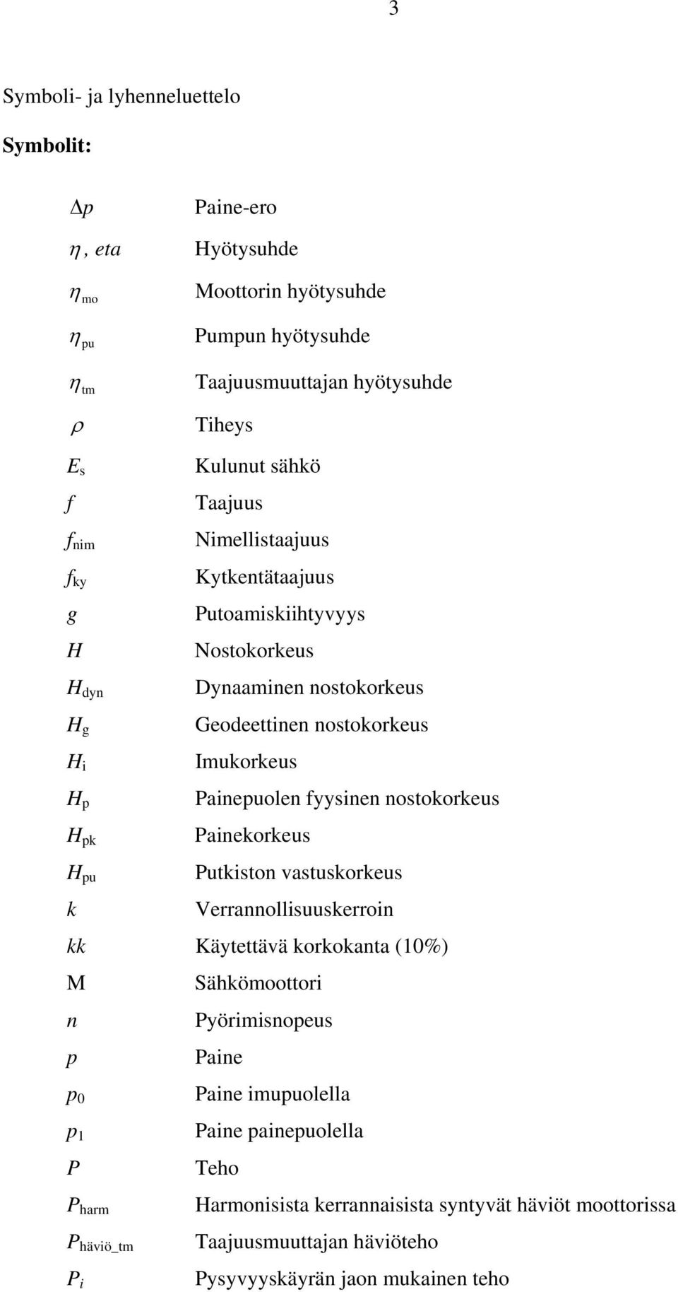 Imukorkeus Painepuolen fyysinen nostokorkeus Painekorkeus Putkiston vastuskorkeus Verrannollisuuskerroin kk Käytettävä korkokanta (10%) M Sähkömoottori n Pyörimisnopeus p Paine p