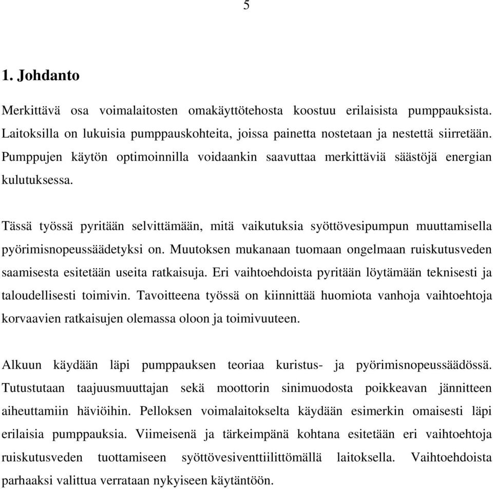 Tässä työssä pyritään selvittämään, mitä vaikutuksia syöttövesipumpun muuttamisella pyörimisnopeussäädetyksi on.