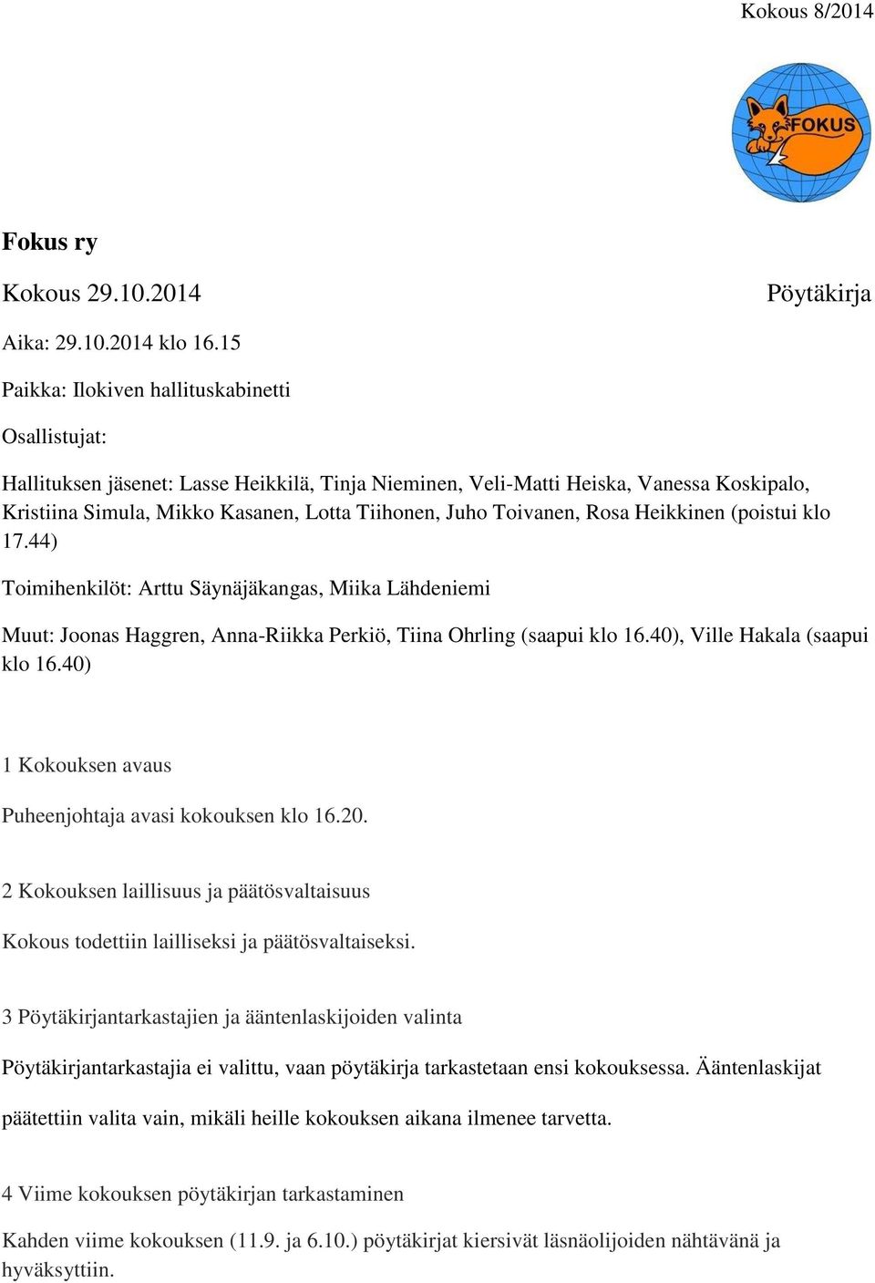 Toivanen, Rosa Heikkinen (poistui klo 17.44) Toimihenkilöt: Arttu Säynäjäkangas, Miika Lähdeniemi Muut: Joonas Haggren, Anna-Riikka Perkiö, Tiina Ohrling (saapui klo 16.