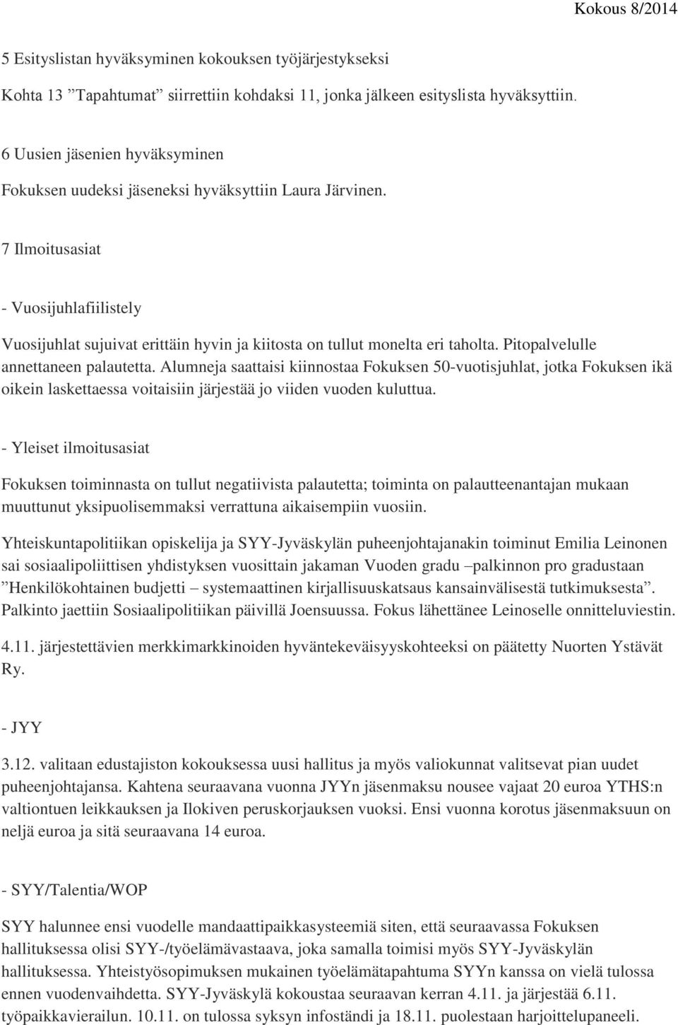 7 Ilmoitusasiat - Vuosijuhlafiilistely Vuosijuhlat sujuivat erittäin hyvin ja kiitosta on tullut monelta eri taholta. Pitopalvelulle annettaneen palautetta.