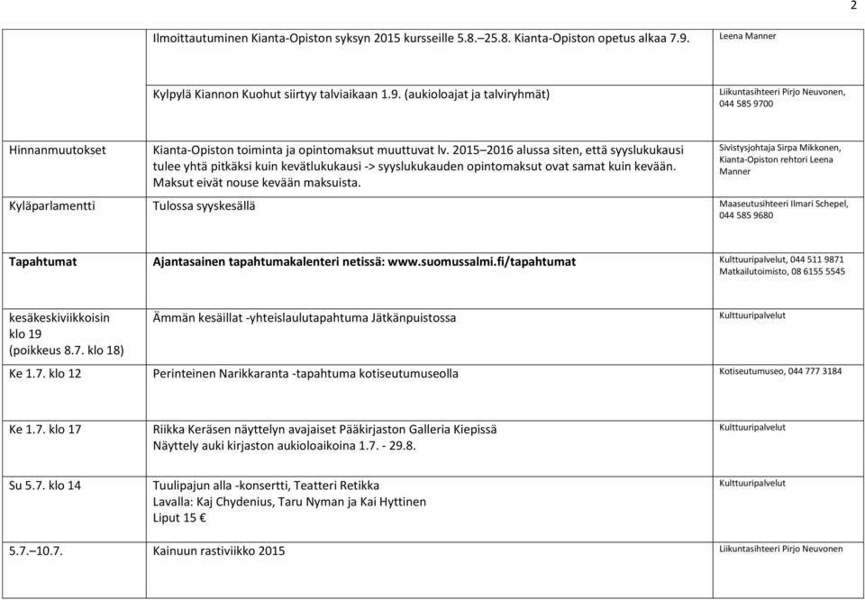 2015 2016 alussa siten, että syyslukukausi tulee yhtä pitkäksi kuin kevätlukukausi -> syyslukukauden opintomaksut ovat samat kuin kevään. Maksut eivät nouse kevään maksuista.