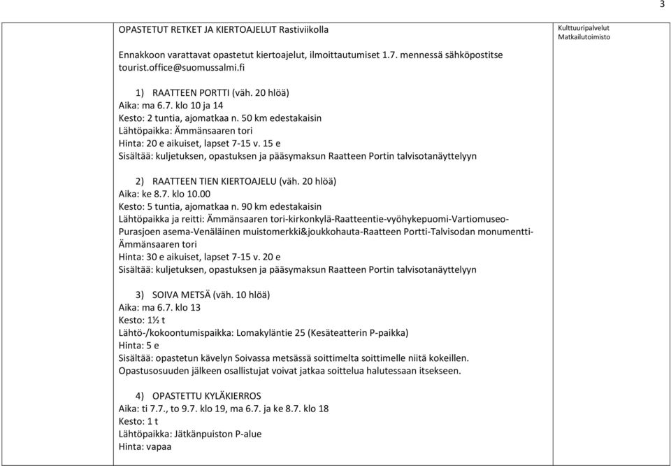 15 e Sisältää: kuljetuksen, opastuksen ja pääsymaksun Raatteen Portin talvisotanäyttelyyn 2) RAATTEEN TIEN KIERTOAJELU (väh. 20 hlöä) Aika: ke 8.7. klo 10.00 Kesto: 5 tuntia, ajomatkaa n.