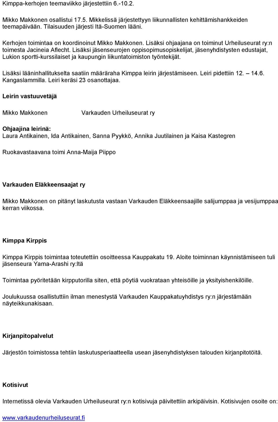 Lisäksi jäsenseurojen oppisopimusopiskelijat, jäsenyhdistysten edustajat, Lukion sportti-kurssilaiset ja kaupungin liikuntatoimiston työntekijät.