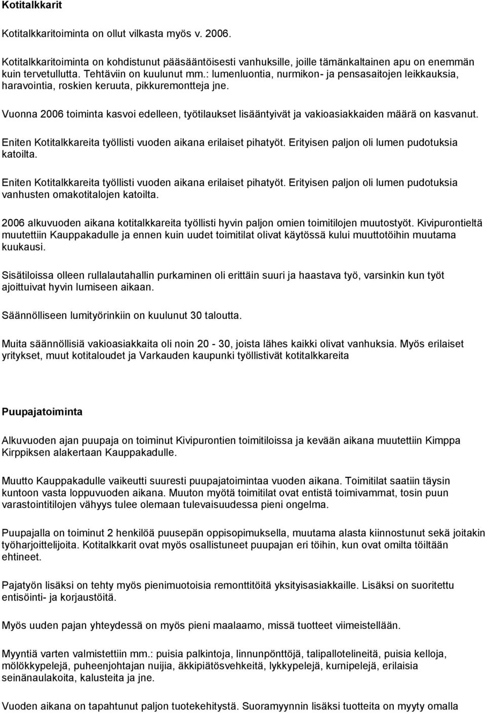 Vuonna 2006 toiminta kasvoi edelleen, työtilaukset lisääntyivät ja vakioasiakkaiden määrä on kasvanut. Eniten Kotitalkkareita työllisti vuoden aikana erilaiset pihatyöt.