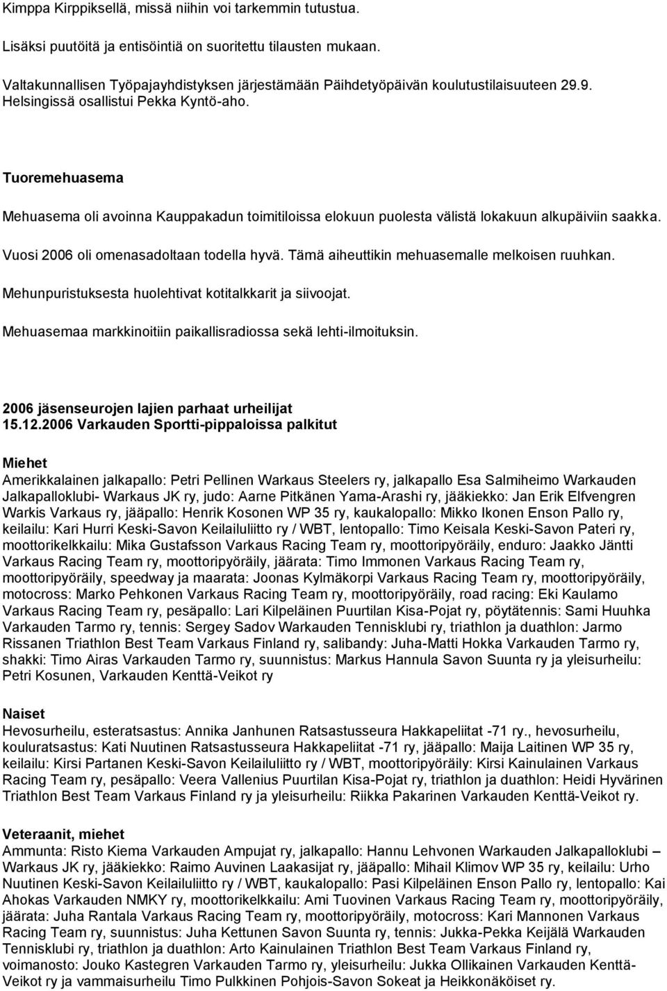 Tuoremehuasema Mehuasema oli avoinna Kauppakadun toimitiloissa elokuun puolesta välistä lokakuun alkupäiviin saakka. Vuosi 2006 oli omenasadoltaan todella hyvä.