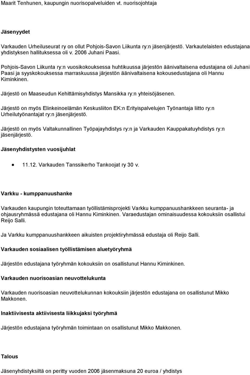 Pohjois-Savon Liikunta ry:n vuosikokouksessa huhtikuussa järjestön äänivaltaisena edustajana oli Juhani Paasi ja syyskokouksessa marraskuussa järjestön äänivaltaisena kokousedustajana oli Hannu