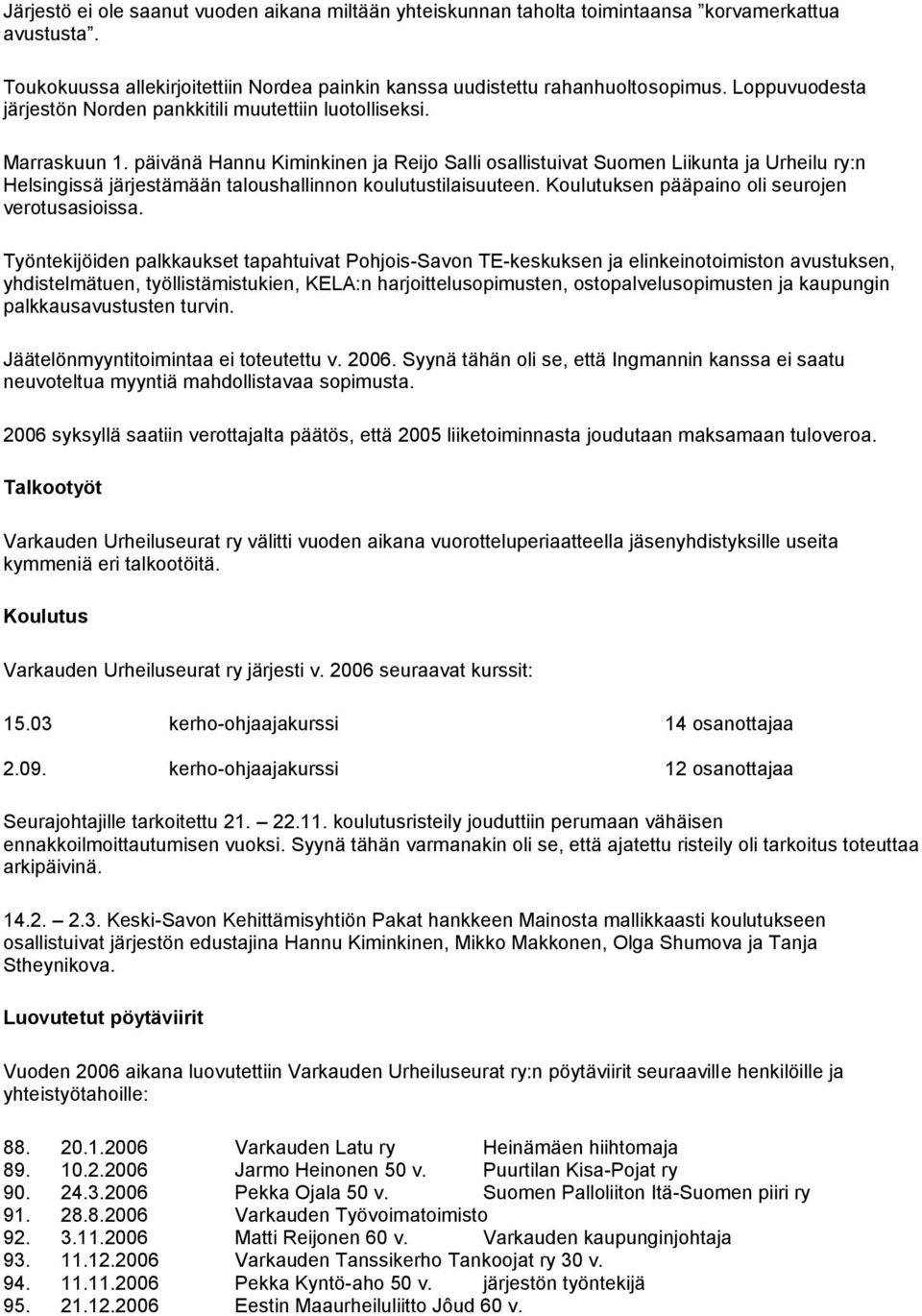 päivänä Hannu Kiminkinen ja Reijo Salli osallistuivat Suomen Liikunta ja Urheilu ry:n Helsingissä järjestämään taloushallinnon koulutustilaisuuteen. Koulutuksen pääpaino oli seurojen verotusasioissa.