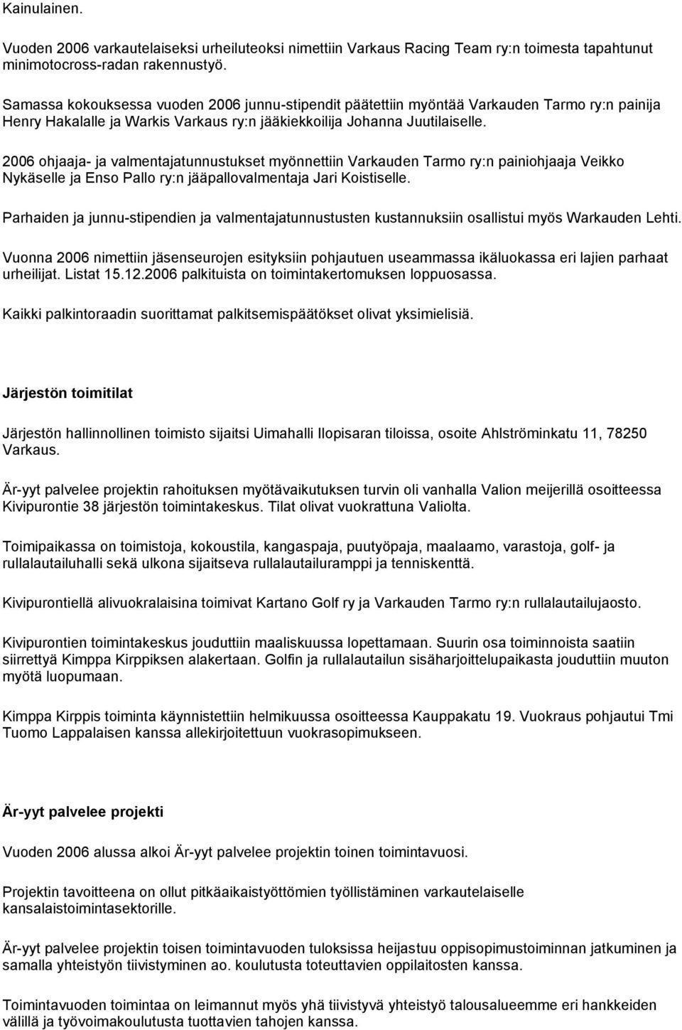 2006 ohjaaja- ja valmentajatunnustukset myönnettiin Varkauden Tarmo ry:n painiohjaaja Veikko Nykäselle ja Enso Pallo ry:n jääpallovalmentaja Jari Koistiselle.