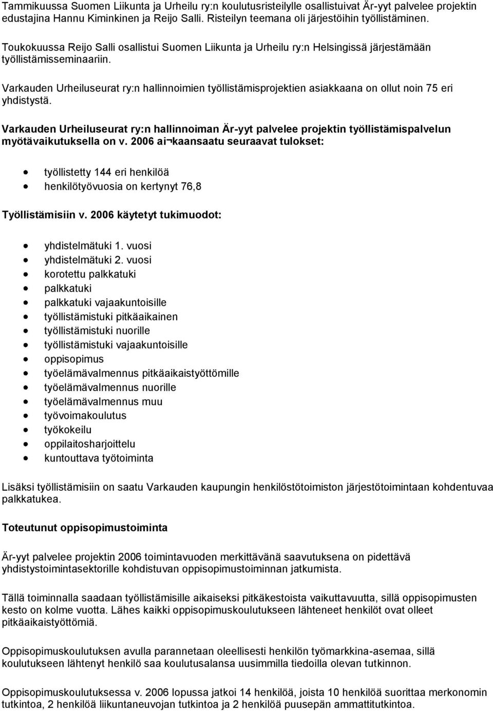 Varkauden Urheiluseurat ry:n hallinnoimien työllistämisprojektien asiakkaana on ollut noin 75 eri yhdistystä.