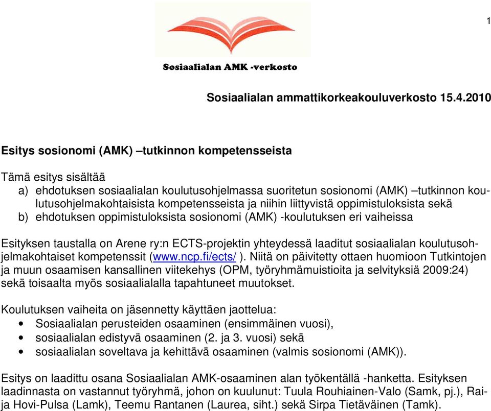 kompetensseista ja niihin liittyvistä oppimistuloksista sekä b) ehdotuksen oppimistuloksista sosionomi (AMK) -koulutuksen eri vaiheissa Esityksen taustalla on Arene ry:n ECTS-projektin yhteydessä