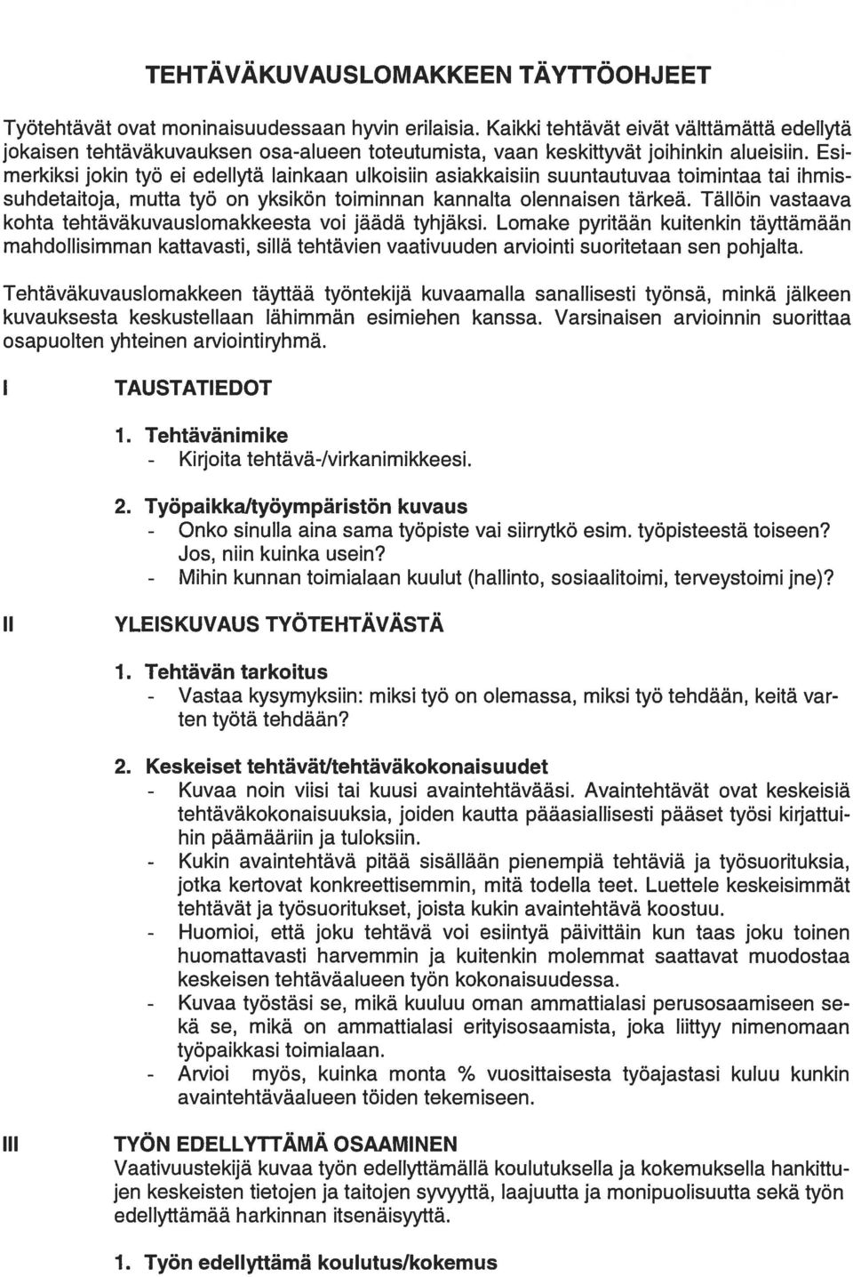 Esi merkiksi jokin työ ei edellytä lainkaan ulkoisiin asiakkaisiin suuntautuvaa toimintaa tai ihmis suhdetaitoja, mutta työ on yksikön toiminnan kannalta olennaisen tärkeä.