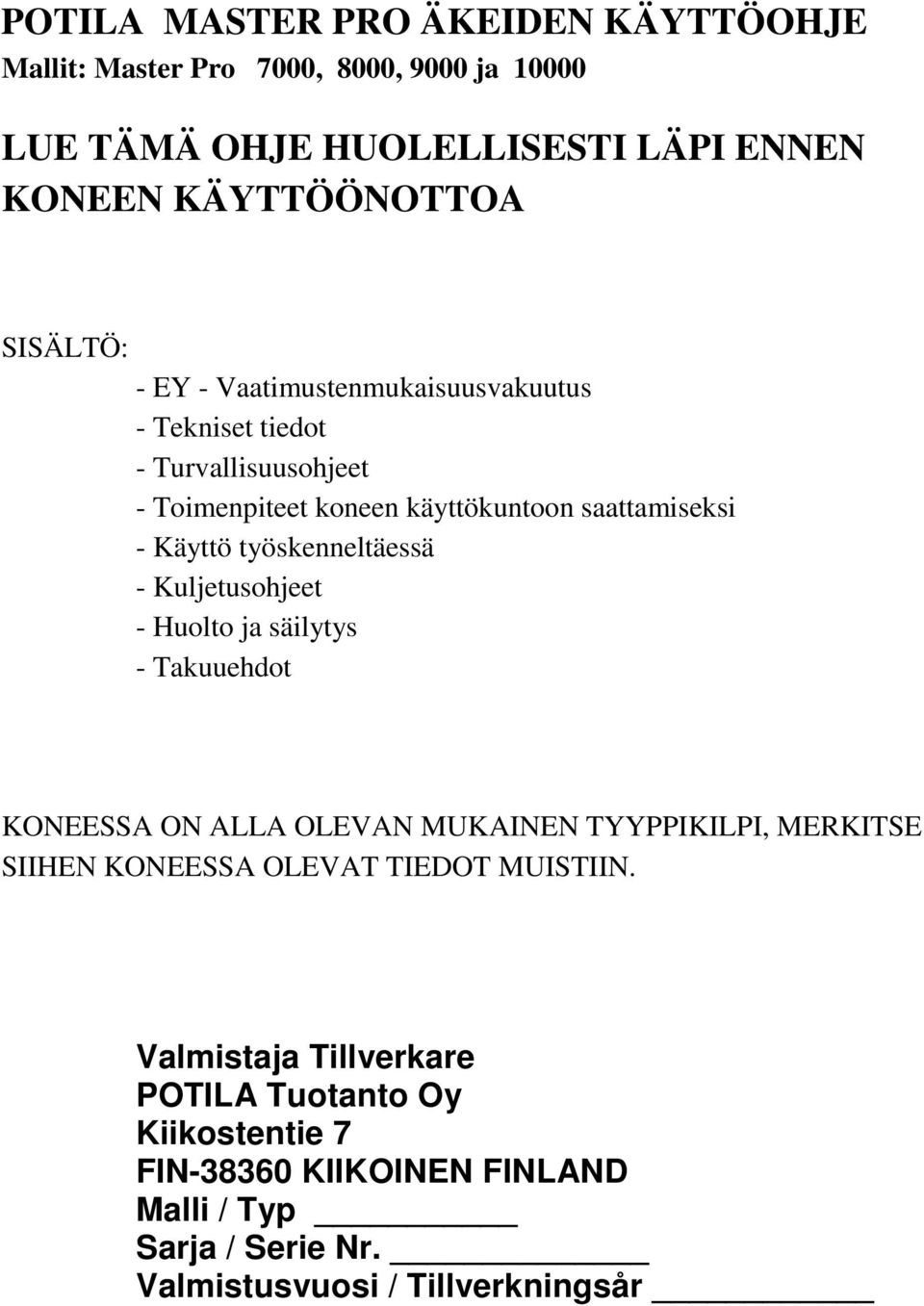 työskenneltäessä - Kuljetusohjeet - Huolto ja säilytys - Takuuehdot KONEESSA ON ALLA OLEVAN MUKAINEN TYYPPIKILPI, MERKITSE SIIHEN KONEESSA OLEVAT