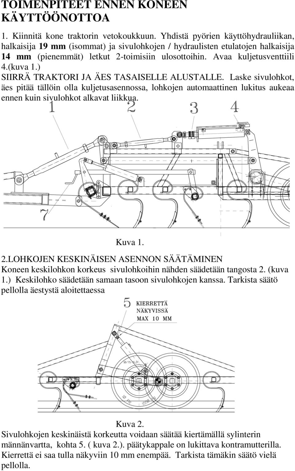 ) SIIRRÄ TRAKTORI JA ÄES TASAISELLE ALUSTALLE. Laske sivulohkot, äes pitää tällöin olla kuljetusasennossa, lohkojen automaattinen lukitus aukeaa ennen kuin sivulohkot alkavat liikkua. Kuva 1. 2.