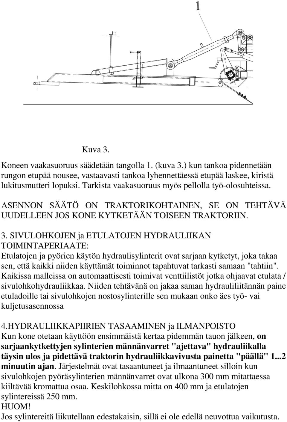 SIVULOHKOJEN ja ETULATOJEN HYDRAULIIKAN TOIMINTAPERIAATE: Etulatojen ja pyörien käytön hydraulisylinterit ovat sarjaan kytketyt, joka takaa sen, että kaikki niiden käyttämät toiminnot tapahtuvat