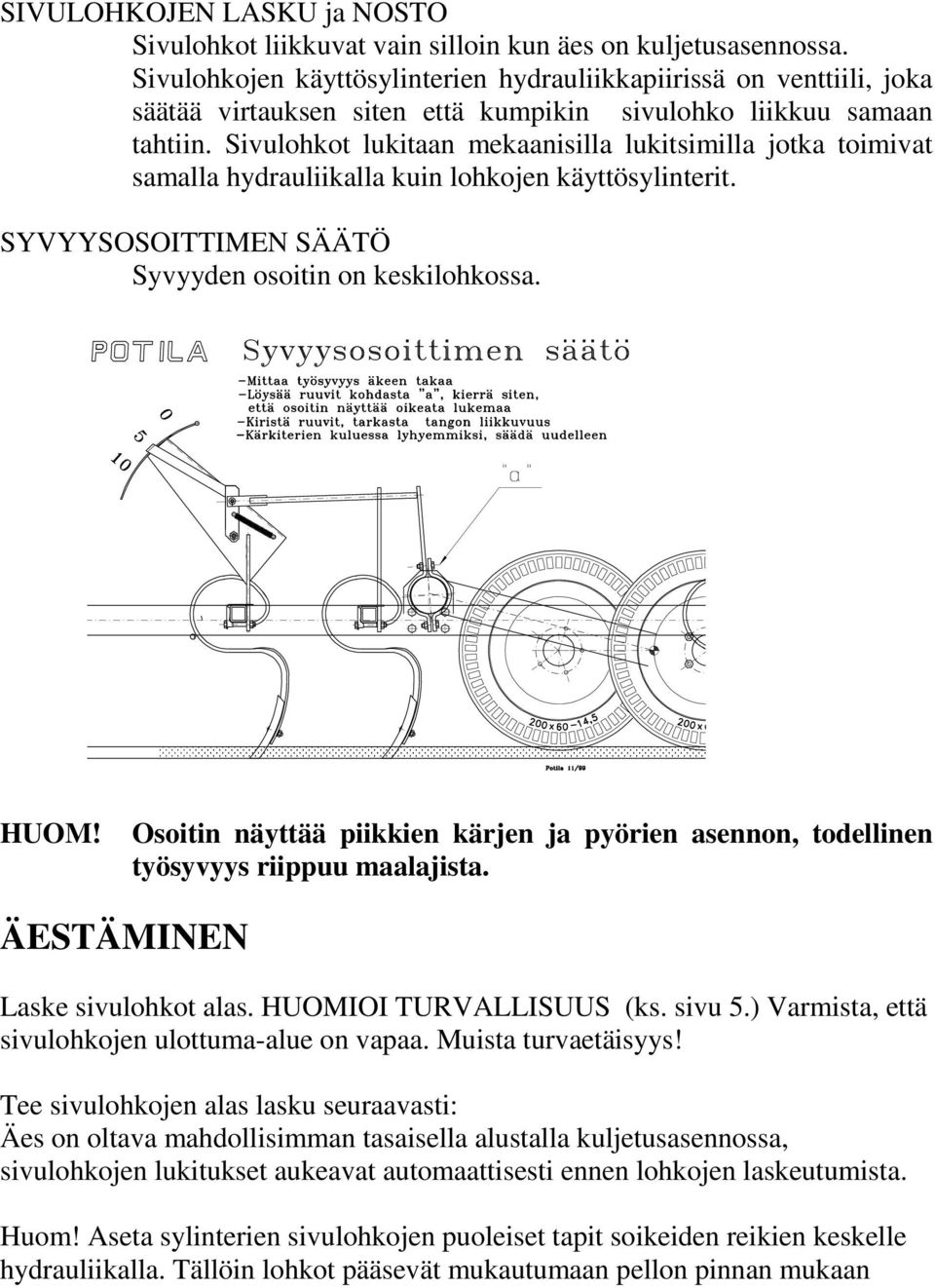 Sivulohkot lukitaan mekaanisilla lukitsimilla jotka toimivat samalla hydrauliikalla kuin lohkojen käyttösylinterit. SYVYYSOSOITTIMEN SÄÄTÖ Syvyyden osoitin on keskilohkossa. HUOM!