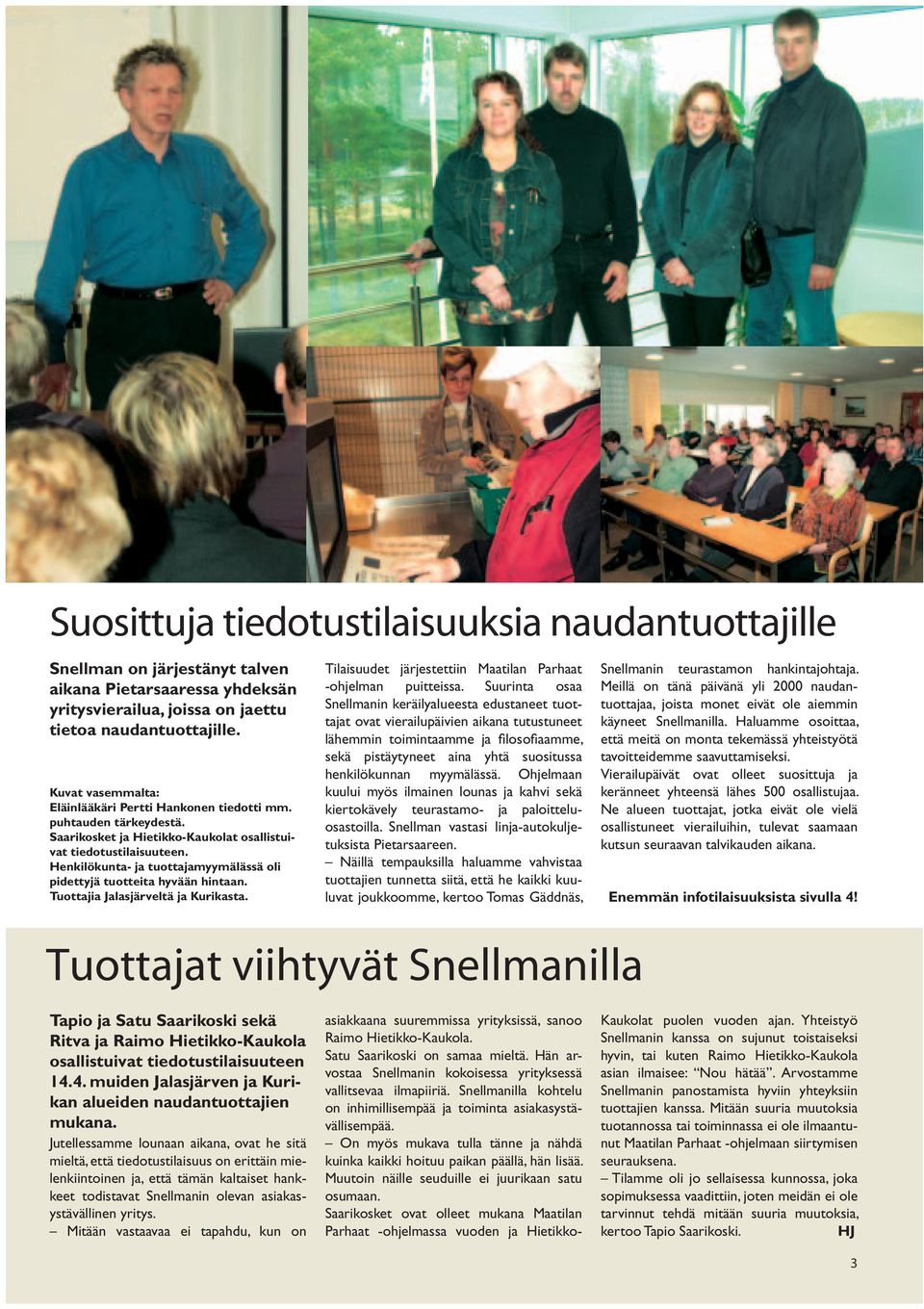 Henkilökunta- ja tuottajamyymälässä oli pidettyjä tuotteita hyvään hintaan. Tuottajia Jalasjärveltä ja Kurikasta. Tilaisuudet järjestettiin Maatilan Parhaat -ohjelman puitteissa.