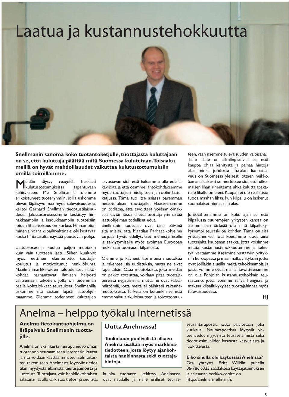 Me Snellmanilla olemme erikoistuneet tuoteryhmiin, joilla uskomme olevan läpäisyvoimaa myös tulevaisuudessa, kertoi Gerhard Snellman tiedotustilaisuudessa.