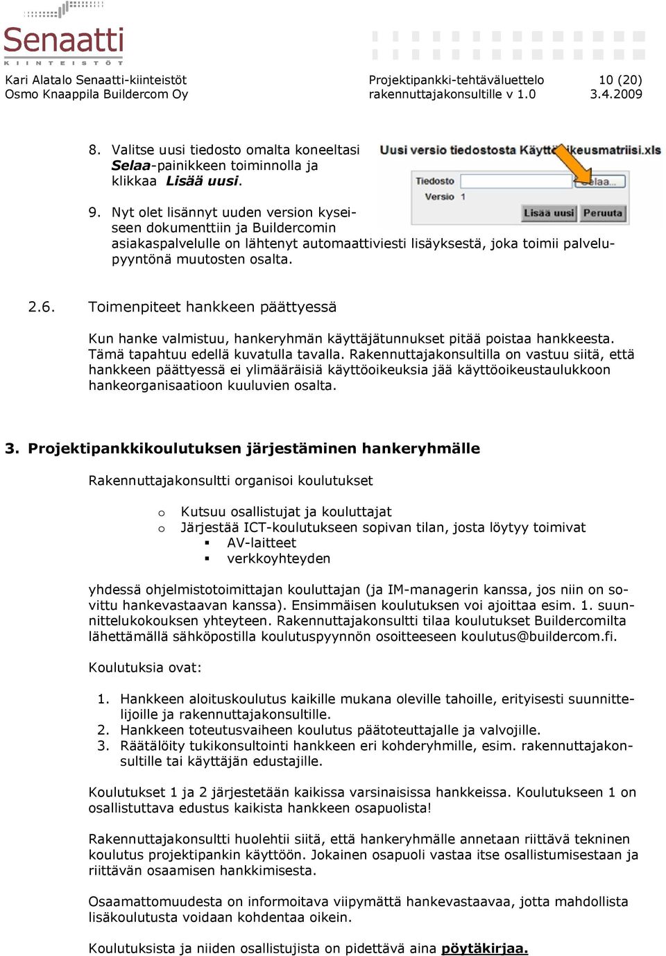 Toimenpiteet hankkeen päättyessä Kun hanke valmistuu, hankeryhmän käyttäjätunnukset pitää poistaa hankkeesta. Tämä tapahtuu edellä kuvatulla tavalla.