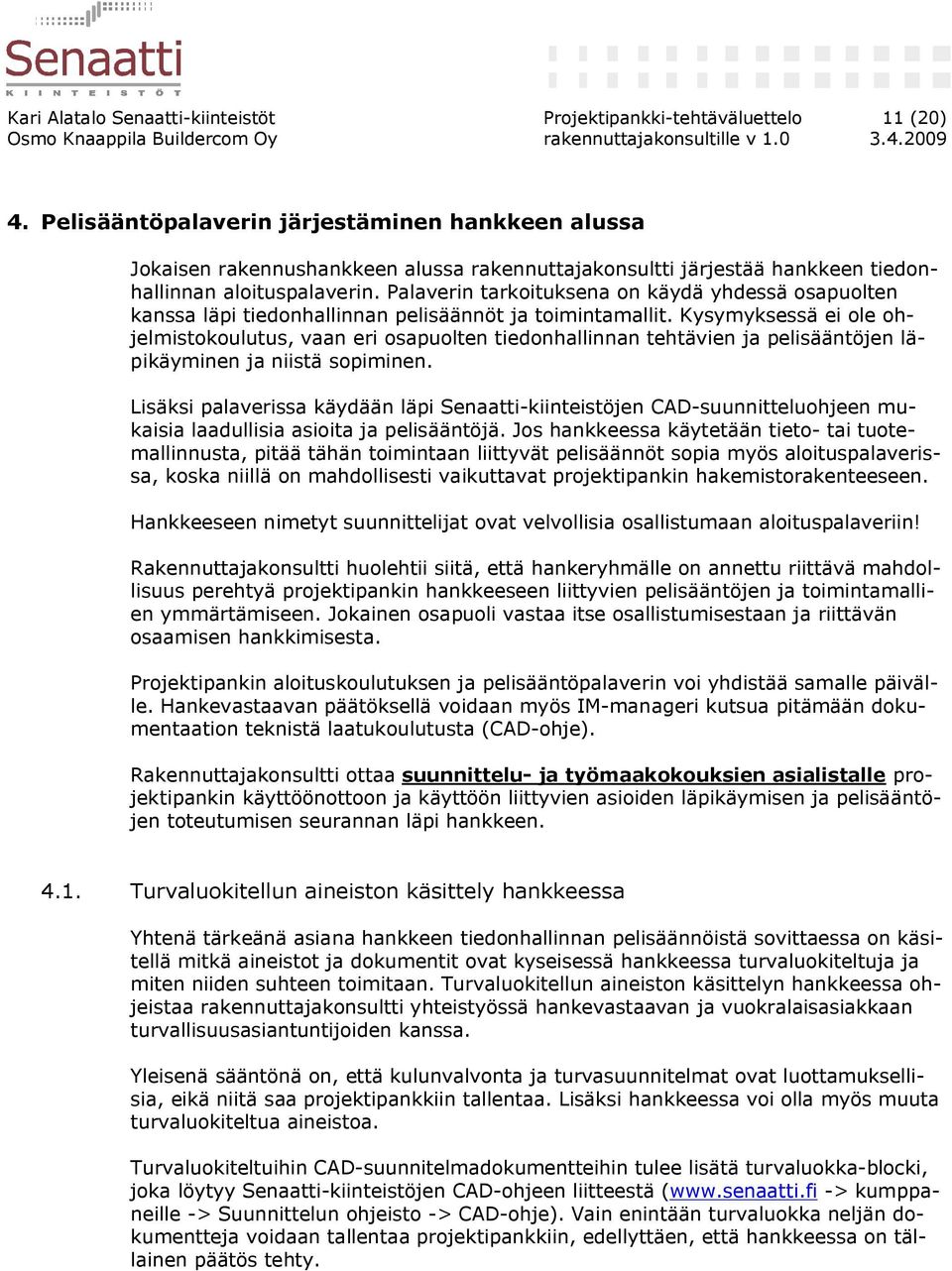 Palaverin tarkoituksena on käydä yhdessä osapuolten kanssa läpi tiedonhallinnan pelisäännöt ja toimintamallit.