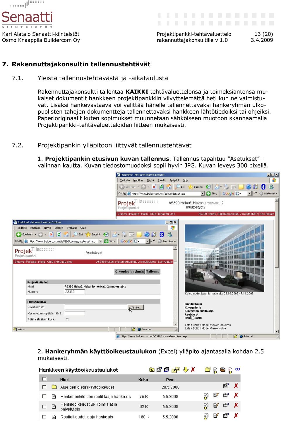 Yleistä tallennustehtävästä ja -aikataulusta Rakennuttajakonsultti tallentaa KAIKKI tehtäväluettelonsa ja toimeksiantonsa mukaiset dokumentit hankkeen projektipankkiin viivyttelemättä heti kun ne