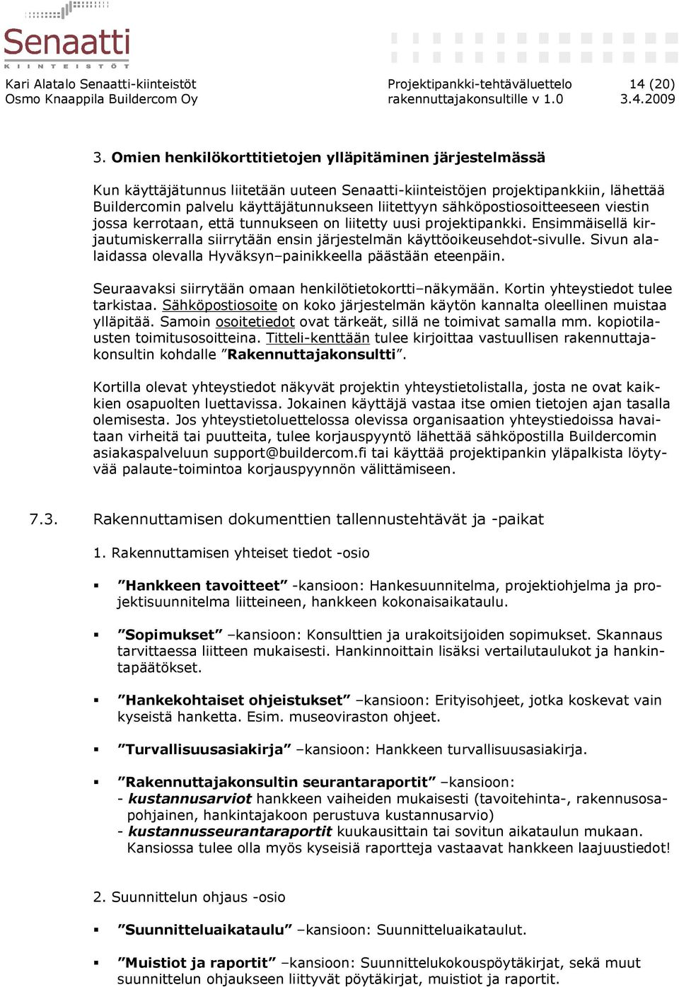 sähköpostiosoitteeseen viestin jossa kerrotaan, että tunnukseen on liitetty uusi projektipankki. Ensimmäisellä kirjautumiskerralla siirrytään ensin järjestelmän käyttöoikeusehdot-sivulle.