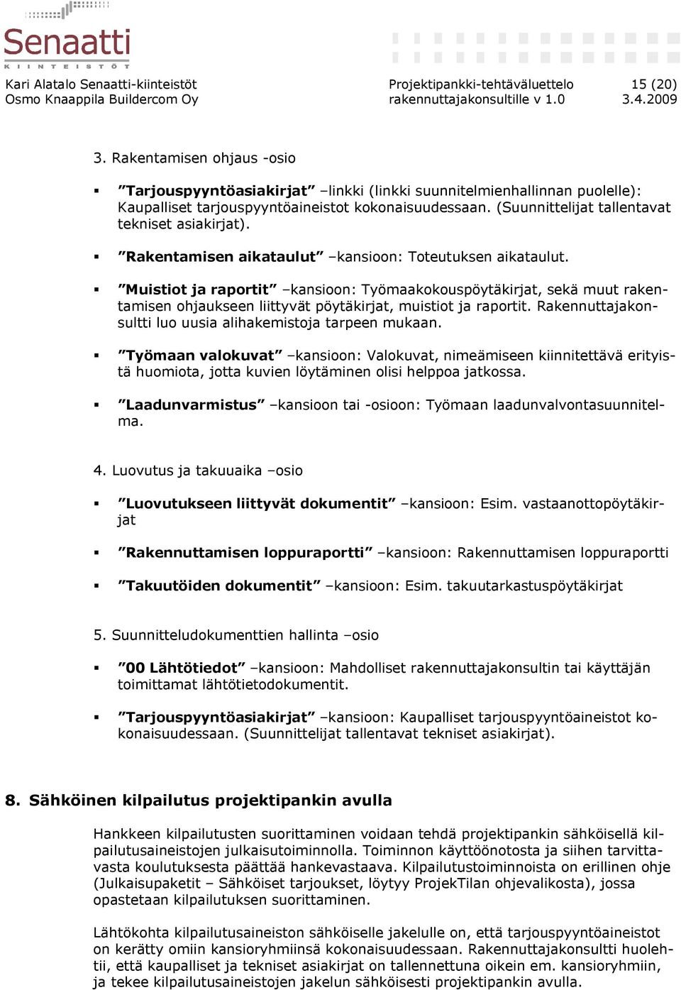 (Suunnittelijat tallentavat tekniset asiakirjat). Rakentamisen aikataulut kansioon: Toteutuksen aikataulut.