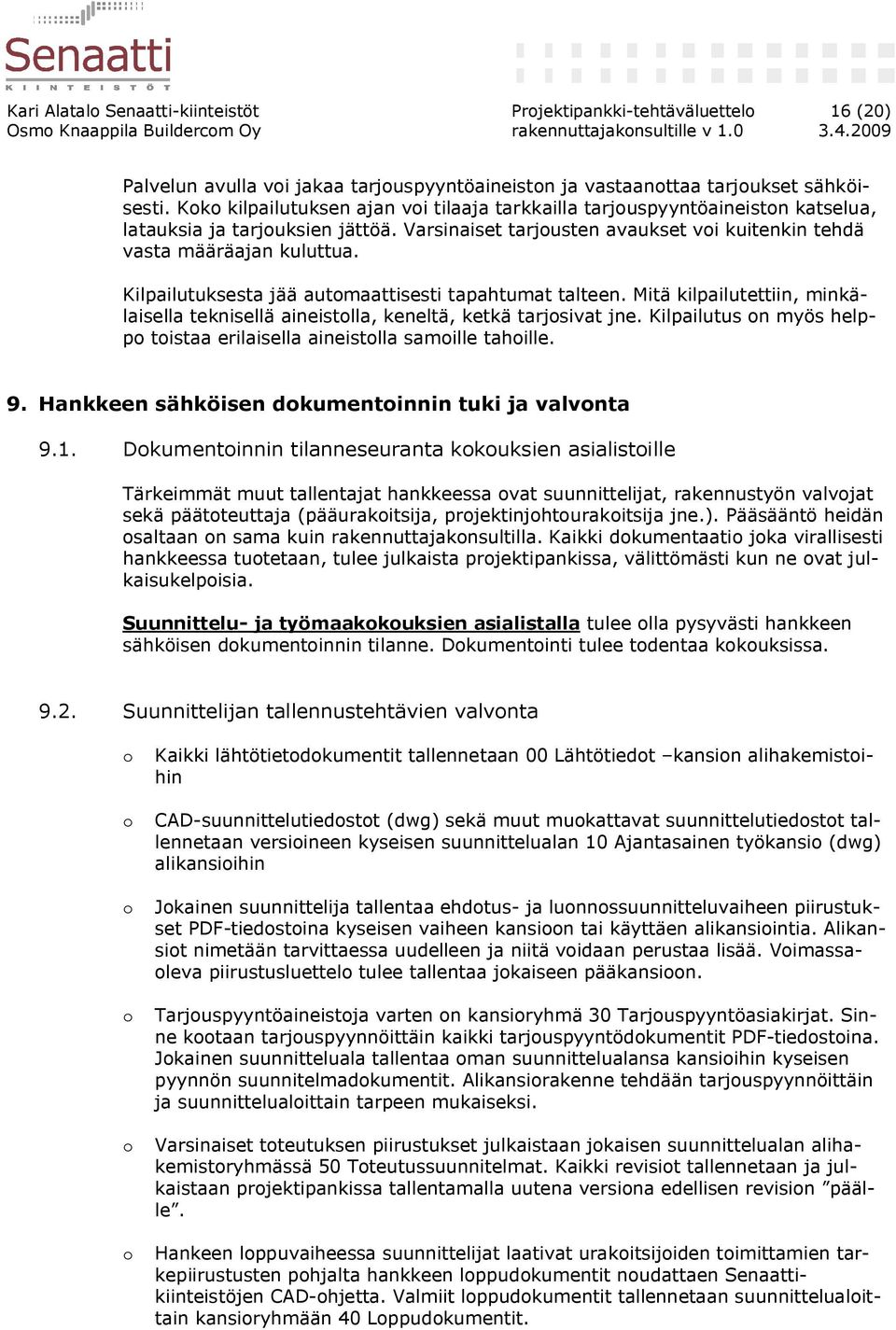 Kilpailutuksesta jää automaattisesti tapahtumat talteen. Mitä kilpailutettiin, minkälaisella teknisellä aineistolla, keneltä, ketkä tarjosivat jne.