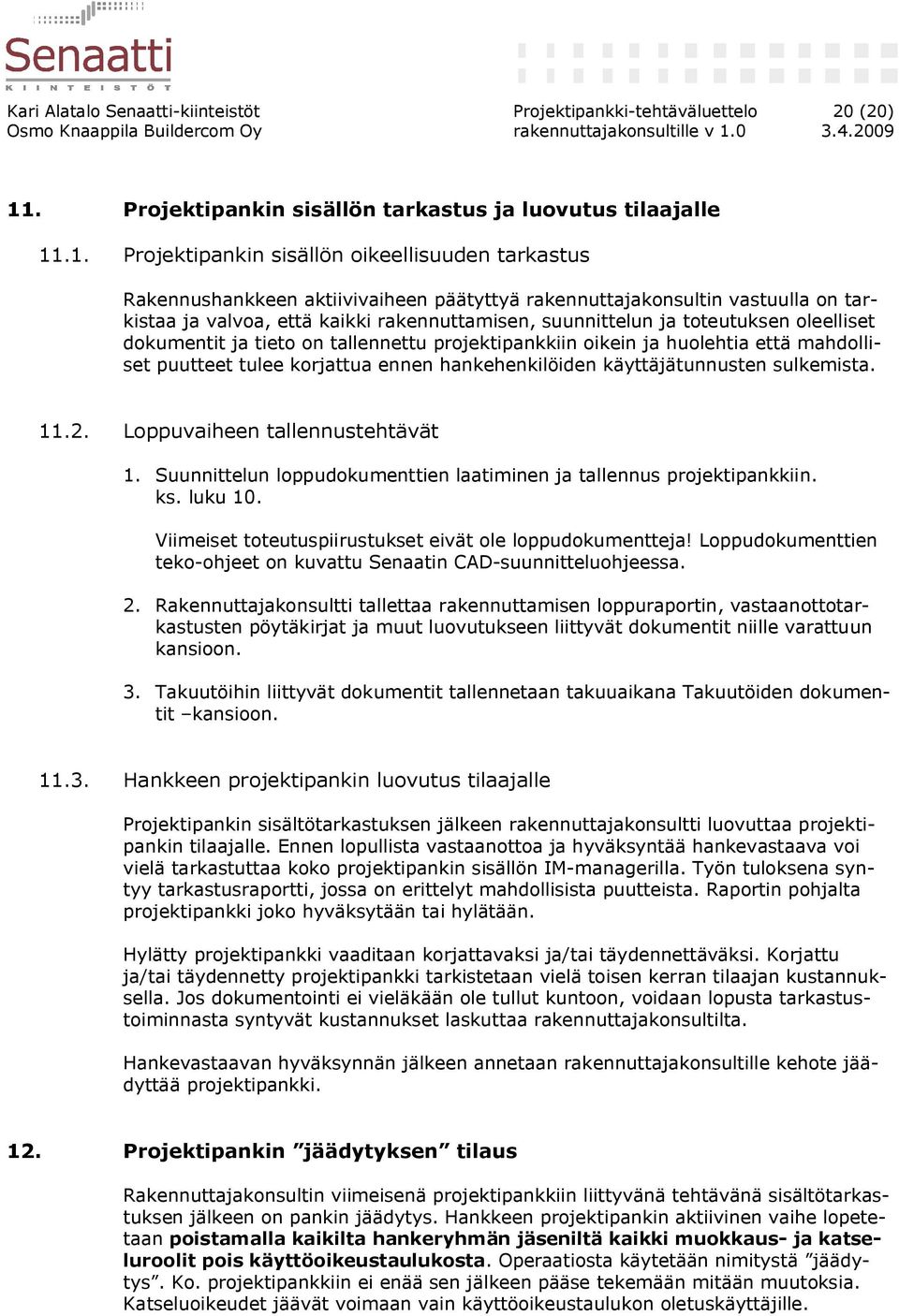 .1. Projektipankin sisällön oikeellisuuden tarkastus Rakennushankkeen aktiivivaiheen päätyttyä rakennuttajakonsultin vastuulla on tarkistaa ja valvoa, että kaikki rakennuttamisen, suunnittelun ja