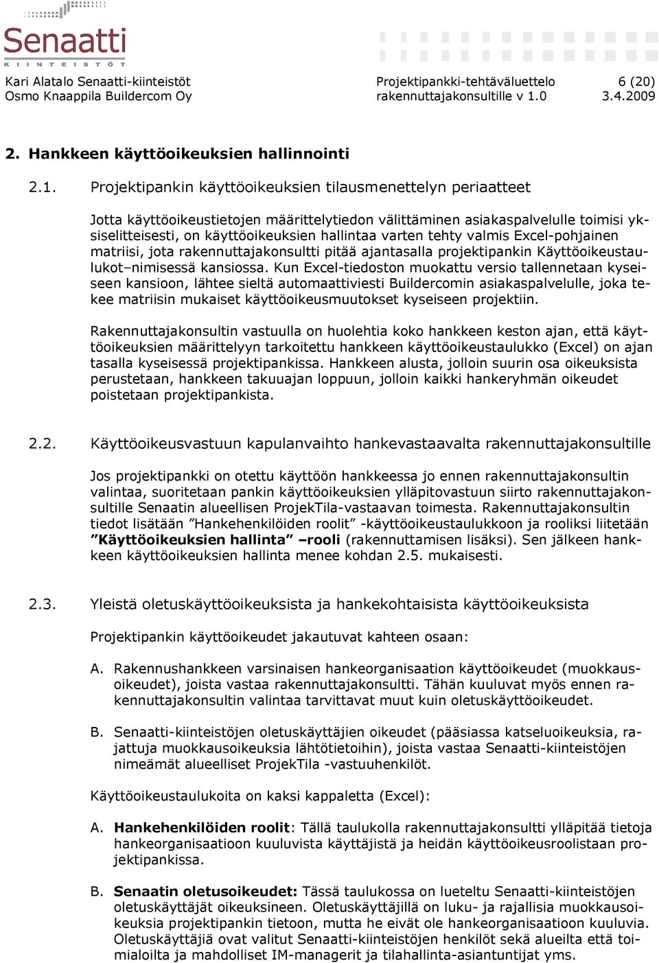 tehty valmis Excel-pohjainen matriisi, jota rakennuttajakonsultti pitää ajantasalla projektipankin Käyttöoikeustaulukot nimisessä kansiossa.